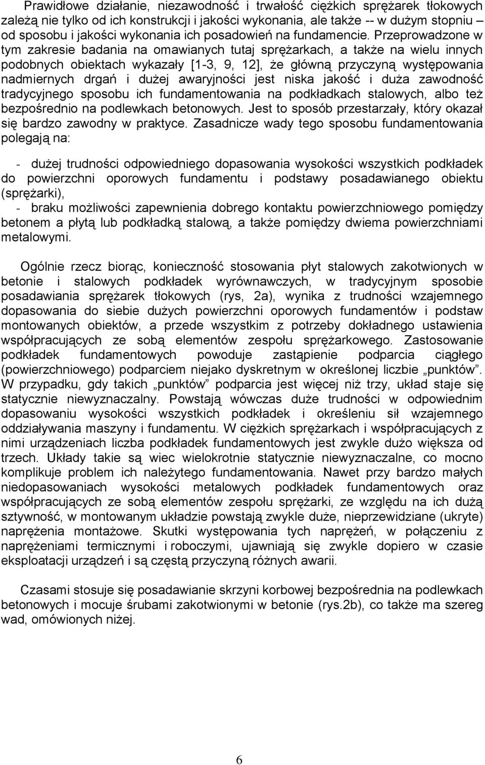 Przeprowadzone w tym zakresie badania na omawianych tutaj sprężarkach, a także na wielu innych podobnych obiektach wykazały [1-3, 9, 12], że główną przyczyną występowania nadmiernych drgań i dużej