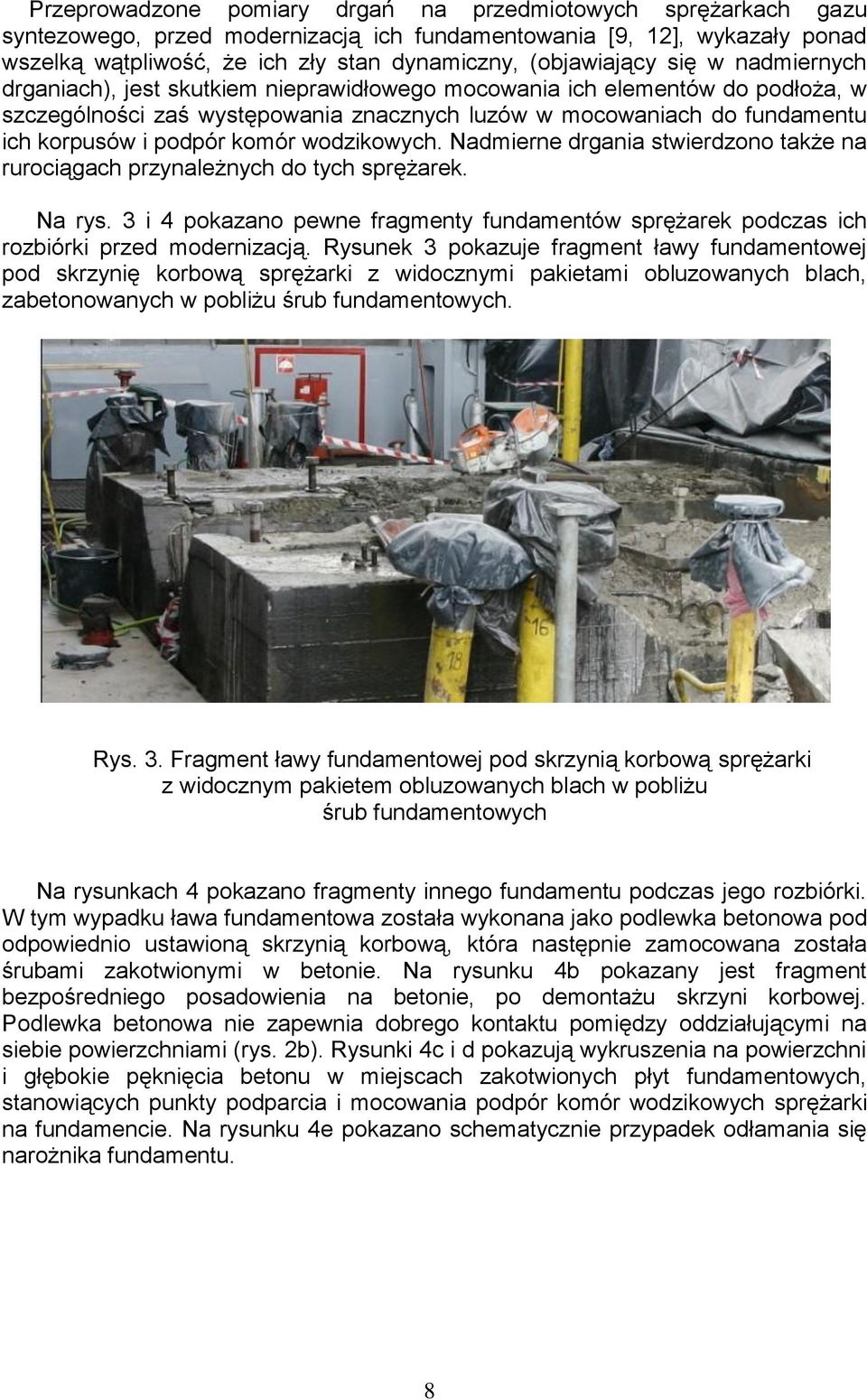 i podpór komór wodzikowych. Nadmierne drgania stwierdzono także na rurociągach przynależnych do tych sprężarek. Na rys.