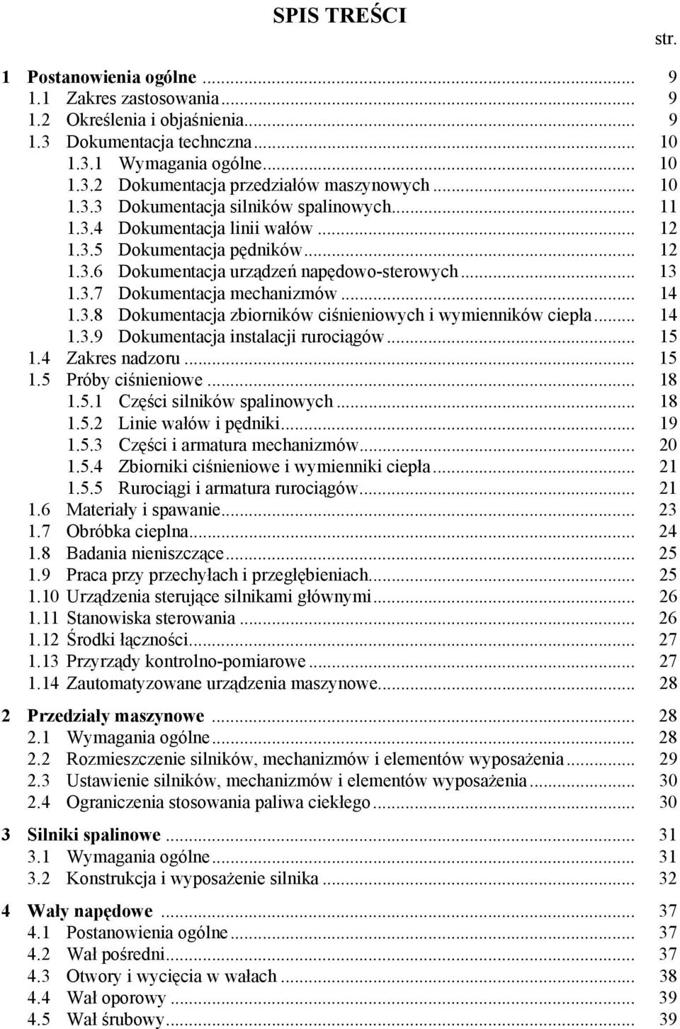 .. 14 1.3.8 Dokumentacja zbiorników ciśnieniowych i wymienników ciepła... 14 1.3.9 Dokumentacja instalacji rurociągów... 15 1.4 Zakres nadzoru... 15 1.5 Próby ciśnieniowe... 18 1.5.1 Części silników spalinowych.