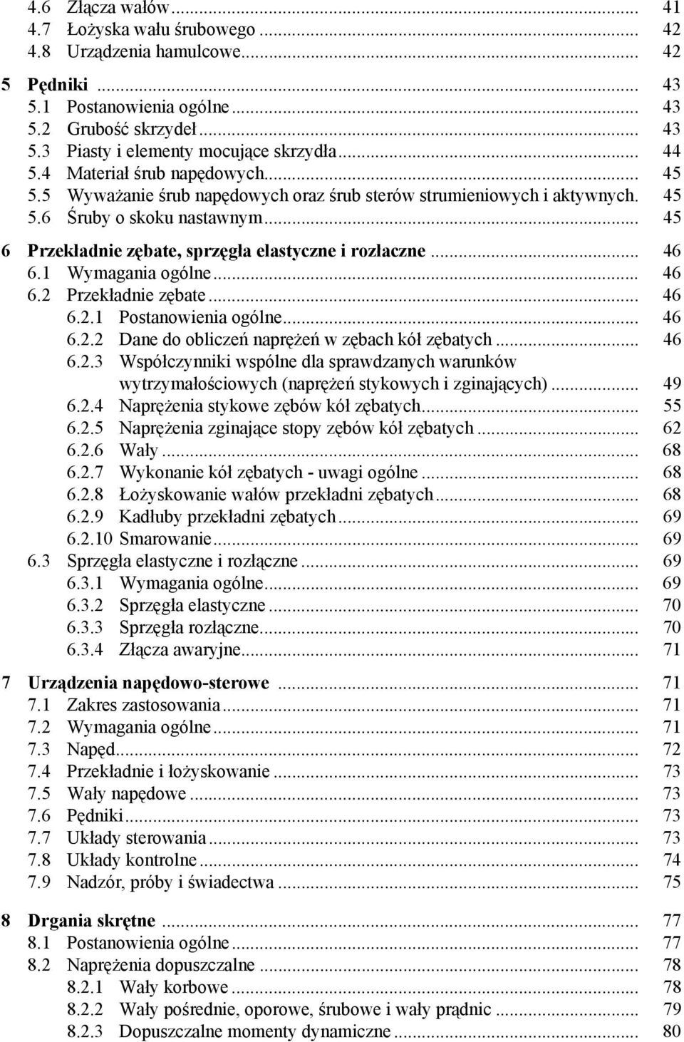 .. 45 6 Przekładnie zębate, sprzęgła elastyczne i rozłaczne... 46 6.1 Wymagania ogólne... 46 6.2 Przekładnie zębate... 46 6.2.1 Postanowienia ogólne... 46 6.2.2 Dane do obliczeń naprężeń w zębach kół zębatych.