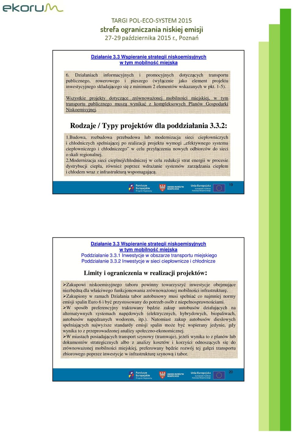 pkt. 1-5). Wszystkie projekty dotyczące zrównoważonej mobilności miejskiej, w tym transportu publicznego muszą wynikać z kompleksowych Planów Gospodarki Niskoemisyjnej.