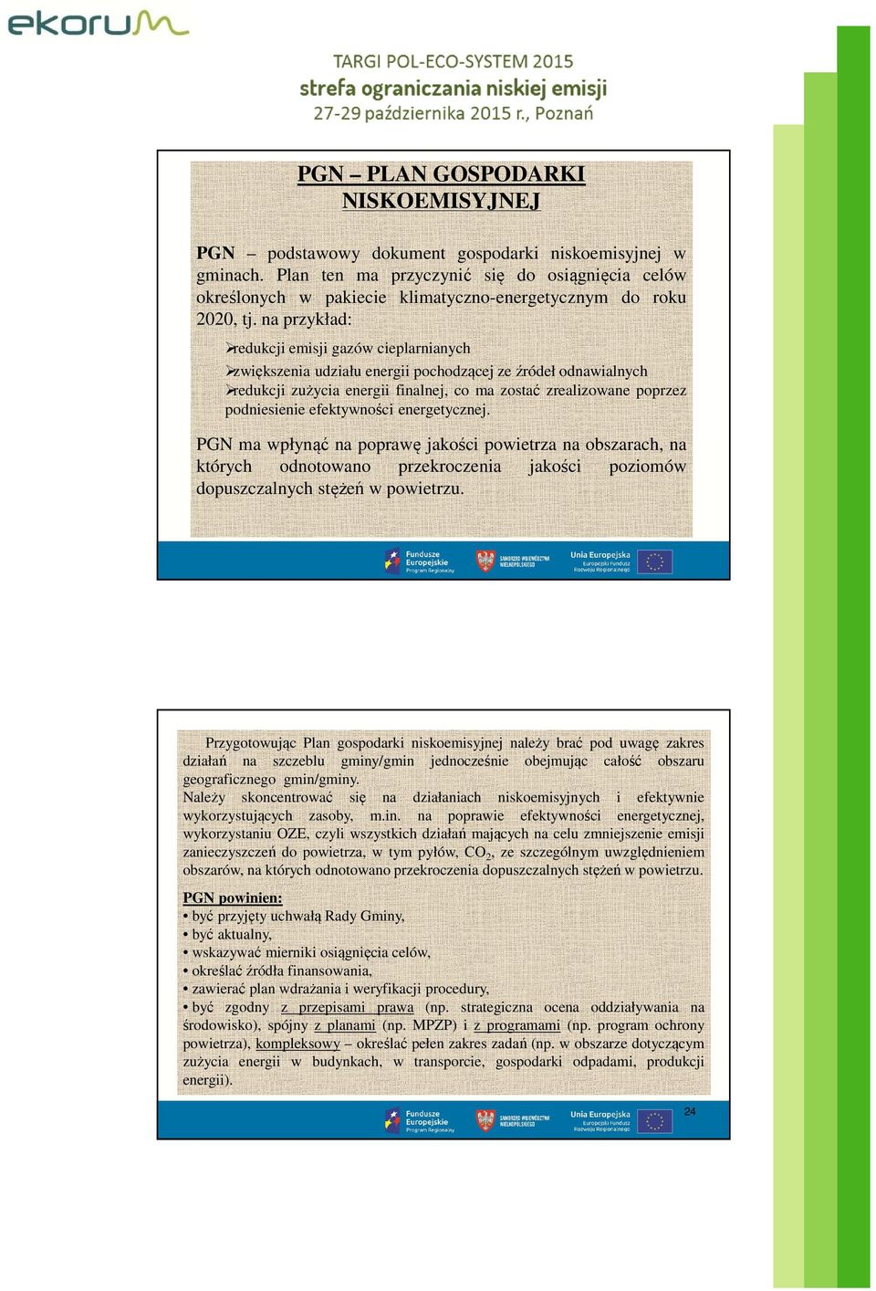 na przykład: redukcji emisji gazów cieplarnianych zwiększenia udziału energii pochodzącej zeźródeł odnawialnych redukcji zużycia energii finalnej, co ma zostać zrealizowane poprzez podniesienie