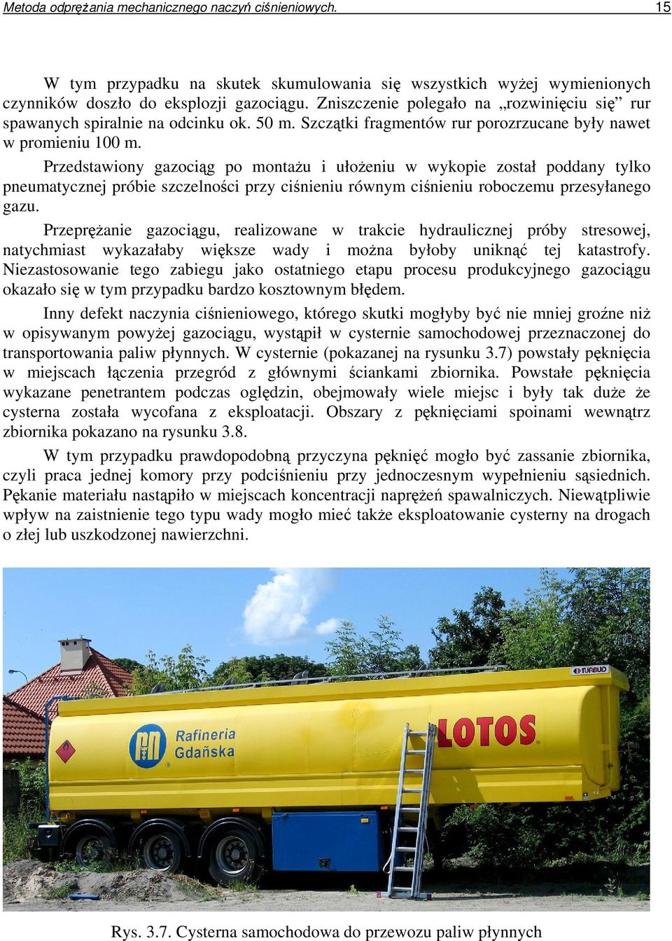 Przedstawiony gazocig po montau i ułoeniu w wykopie został poddany tylko pneumatycznej próbie szczelnoci przy cinieniu równym cinieniu roboczemu przesyłanego gazu.