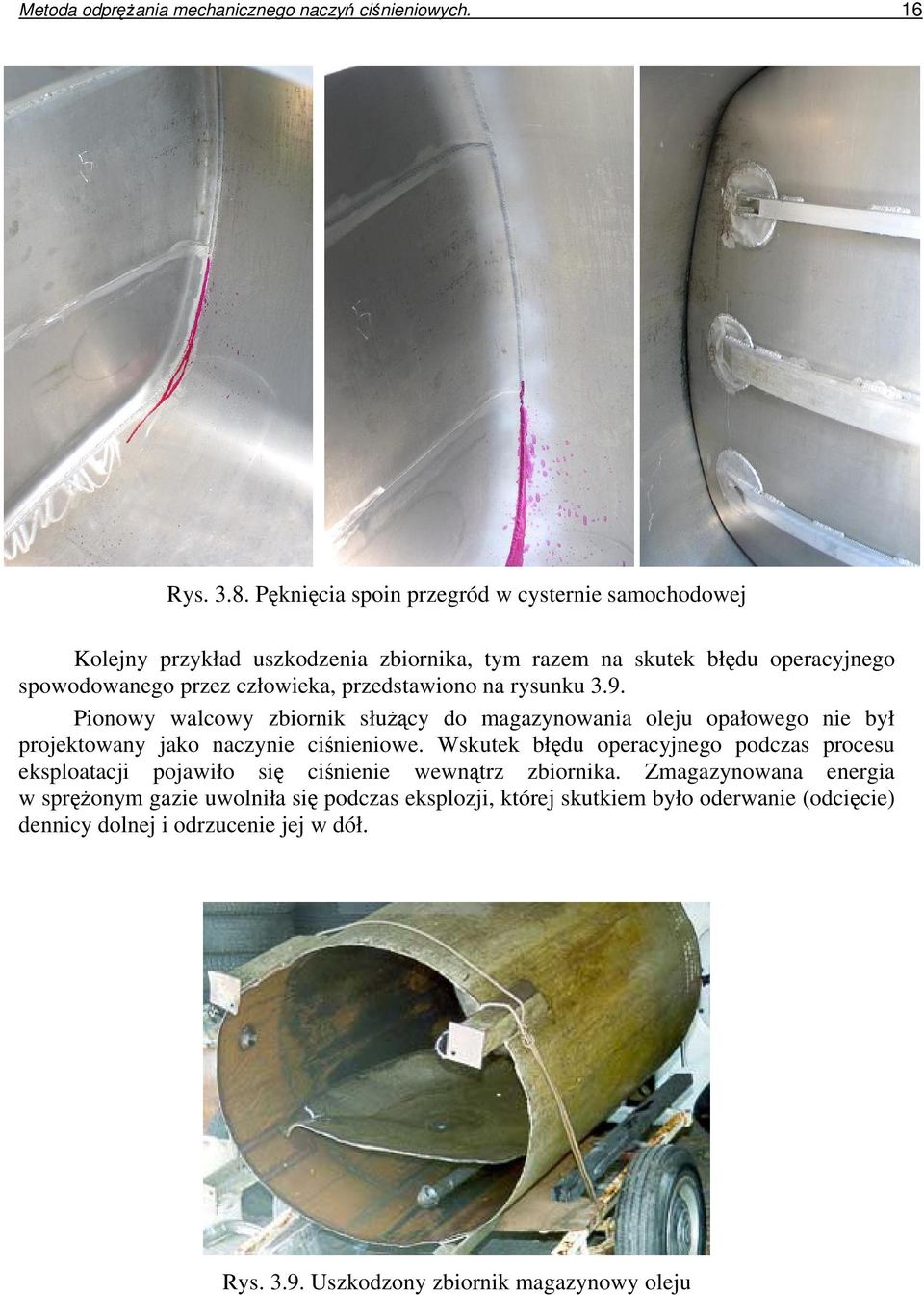 przedstawiono na rysunku 3.9. Pionowy walcowy zbiornik słucy do magazynowania oleju opałowego nie był projektowany jako naczynie cinieniowe.
