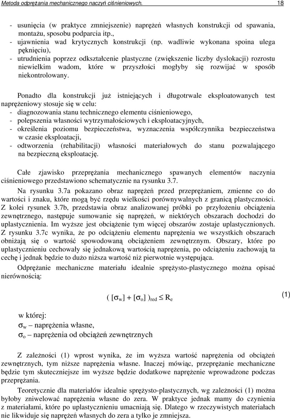 wadliwie wykonana spoina ulega pkniciu), - utrudnienia poprzez odkształcenie plastyczne (zwikszenie liczby dyslokacji) rozrostu niewielkim wadom, które w przyszłoci mogłyby si rozwija w sposób