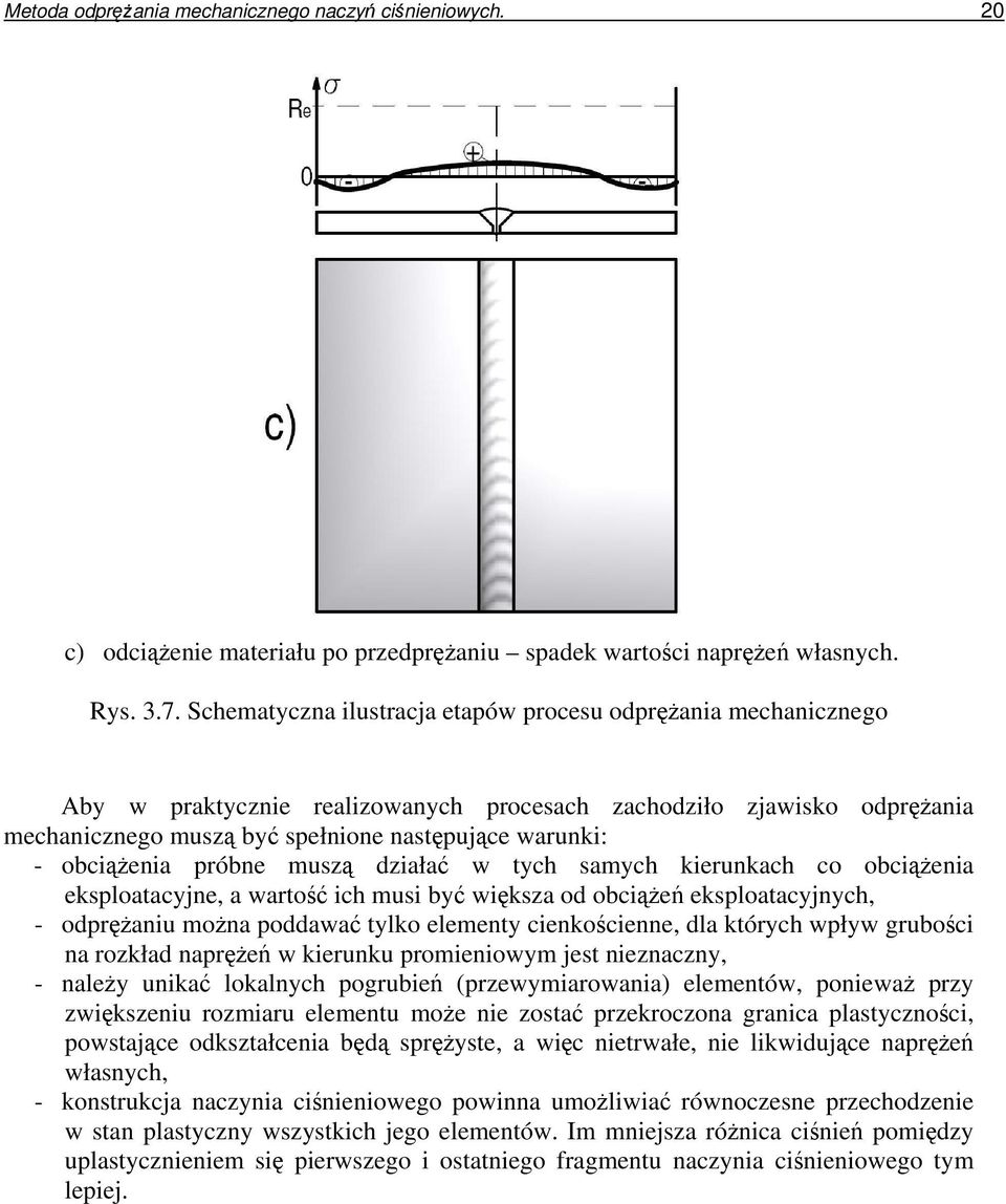 próbne musz działa w tych samych kierunkach co obcienia eksploatacyjne, a warto ich musi by wiksza od obcie eksploatacyjnych, - odpraniu mona poddawa tylko elementy cienkocienne, dla których wpływ