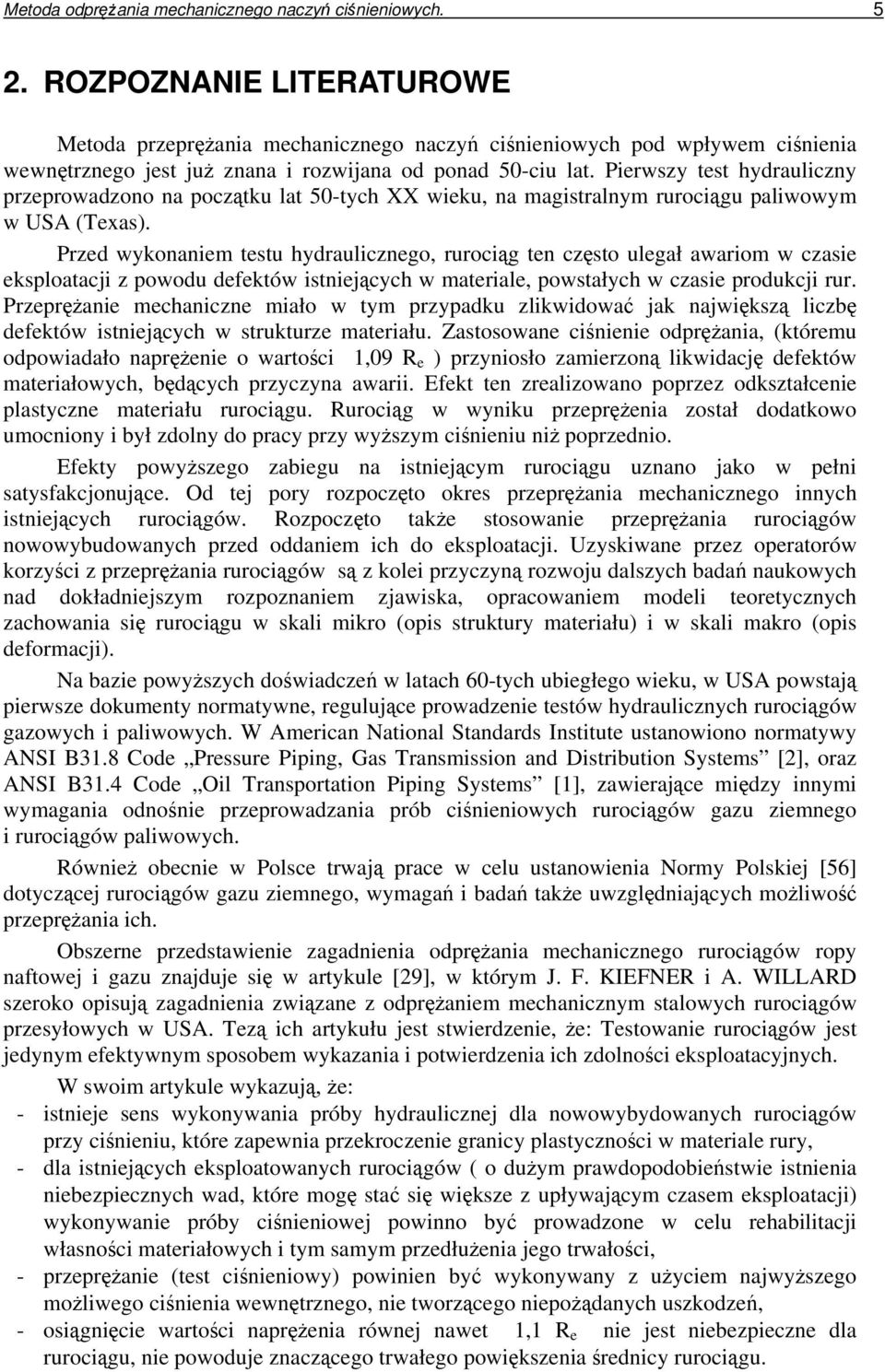 Pierwszy test hydrauliczny przeprowadzono na pocztku lat 50-tych XX wieku, na magistralnym rurocigu paliwowym w USA (Texas).