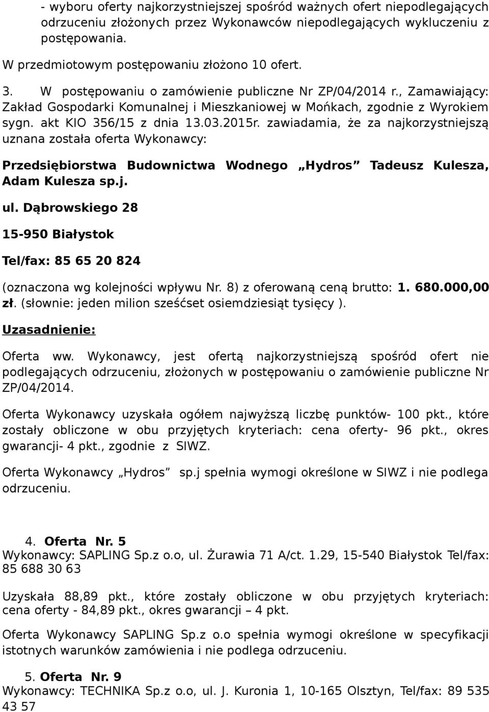 akt KIO 356/15 z dnia 13.03.2015r. zawiadamia, że za najkorzystniejszą uznana została oferta Wykonawcy: Przedsiębiorstwa Budownictwa Wodnego Hydros Tadeusz Kulesza, Adam Kulesza sp.j. ul.