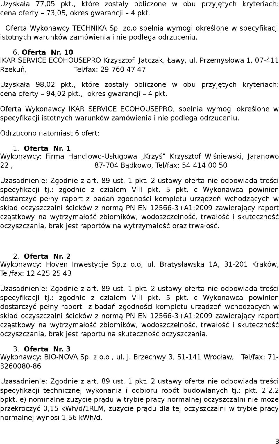 , które zostały obliczone w obu przyjętych kryteriach: cena oferty 94,02 pkt., okres gwarancji 4 pkt.