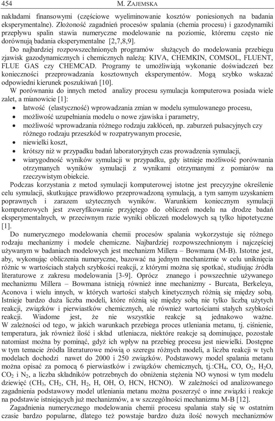 Do najbardziej rozpowszechnionych programów służących do modelowania przebiegu zjawisk gazodynamicznych i chemicznych należą: KIVA, CHEMKIN, COMSOL, FLUENT, FLUE GAS czy CHEMCAD.