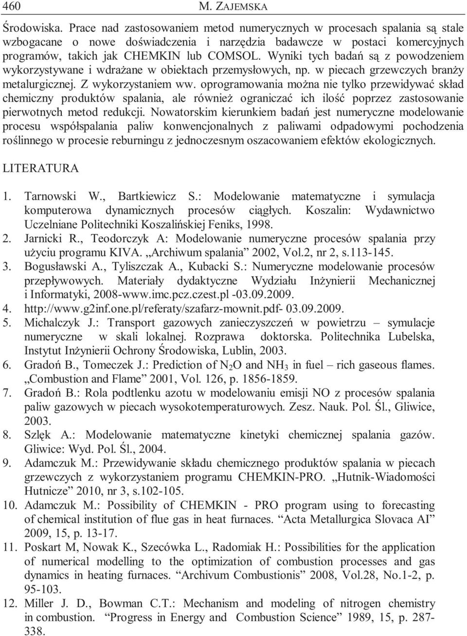 Wyniki tych badań są z powodzeniem wykorzystywane i wdrażane w obiektach przemysłowych, np. w piecach grzewczych branży metalurgicznej. Z wykorzystaniem ww.