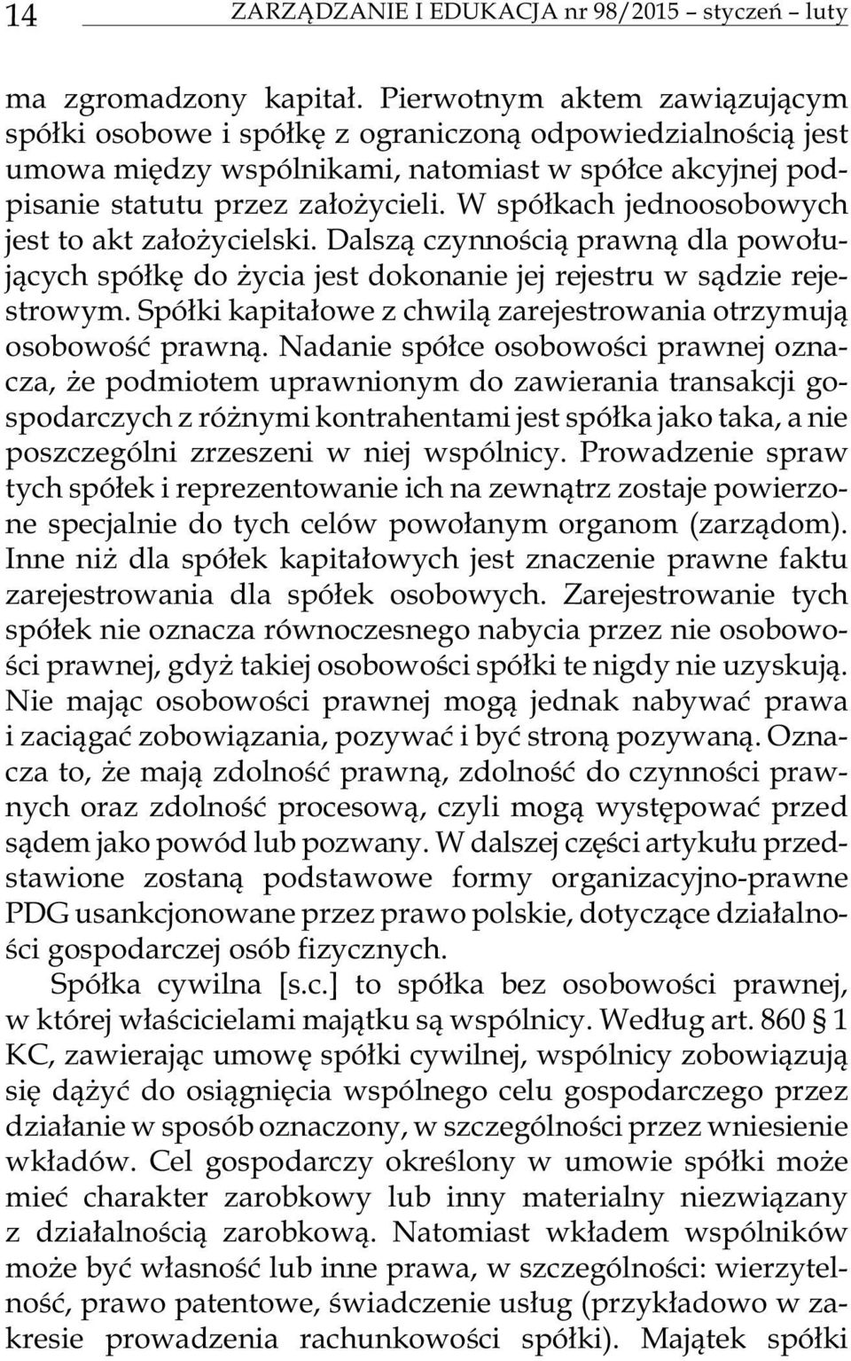 cie li. W spó³kach jed noo so bo wych jest to akt za³o y cie l ski. Dalsz¹ czyn no œci¹ prawn¹ dla powo³u - j¹cych spó³kê do y cia jest do ko na nie jej re je stru w s¹dzie re je - stro wym.