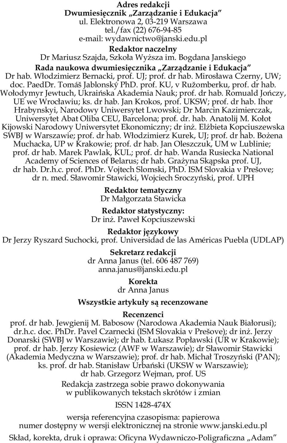 Miros³awa Czerny, UW; doc. PaedDr. Tomáš Jablonský PhD. prof. KU, v Ružomberku, prof. dr hab. Wo³odymyr Jewtuch, Ukraiñska Akademia Nauk; prof. dr hab. Romuald Joñczy, UE we Wroc³awiu; ks. dr hab. Jan Krokos, prof.