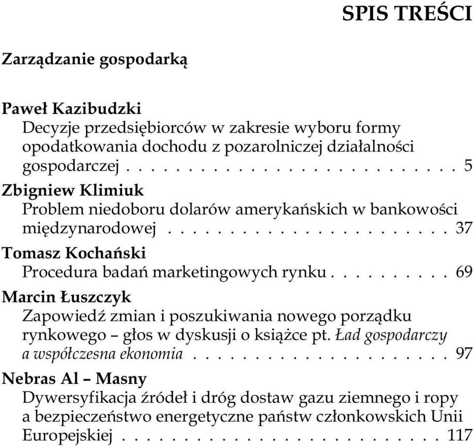 ......... 69 Marcin uszczyk ZapowiedŸ zmian i poszukiwania nowego porz¹dku rynkowego g³os w dyskusji o ksi¹ ce pt. ad gospodarczy a wspó³czesna ekonomia.