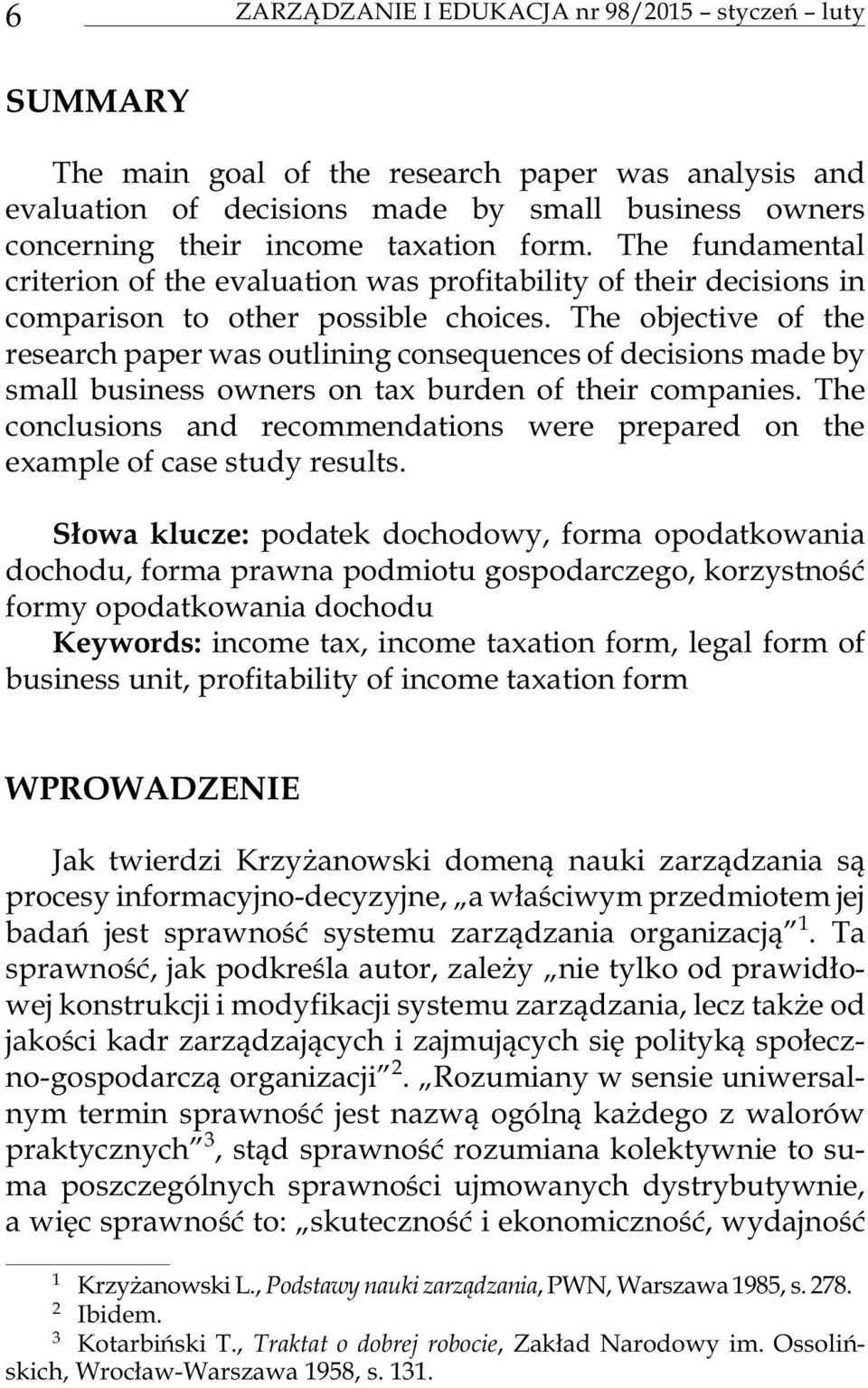 The objective of the research paper was outlining consequences of decisions made by small bu si ness ow ners on tax bur den of the ir co m pa nies.