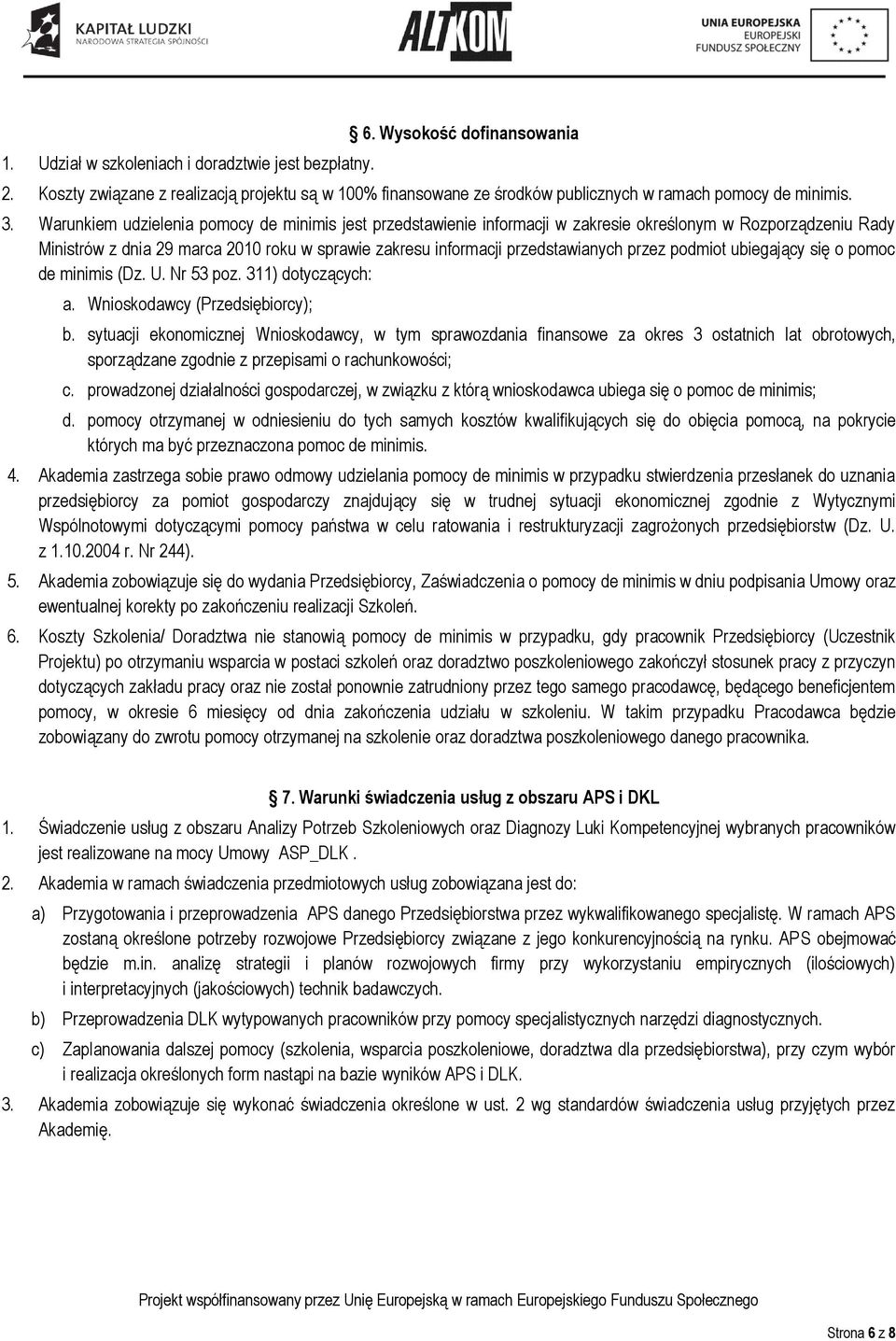 przez podmiot ubiegający się o pomoc de minimis (Dz. U. Nr 53 poz. 311) dotyczących: a. Wnioskodawcy (Przedsiębiorcy); b.