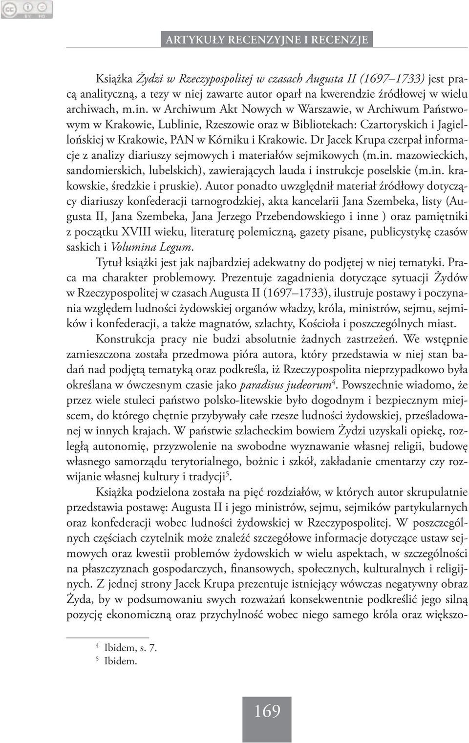 Dr Jacek Krupa czerpał informacje z analizy diariuszy sejmowych i materiałów sejmikowych (m.in. mazowieckich, sandomierskich, lubelskich), zawierających lauda i instrukcje poselskie (m.in. krakowskie, średzkie i pruskie).