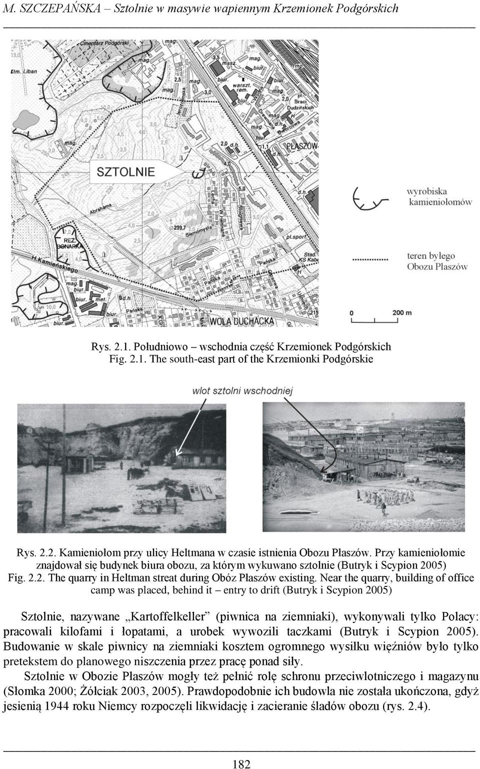 Near the quarry, building of office camp was placed, behind it entry to drift (Butryk i Scypion 2005) Sztolnie, nazywane Kartoffelkeller (piwnica na ziemniaki), wykonywali tylko Polacy: pracowali