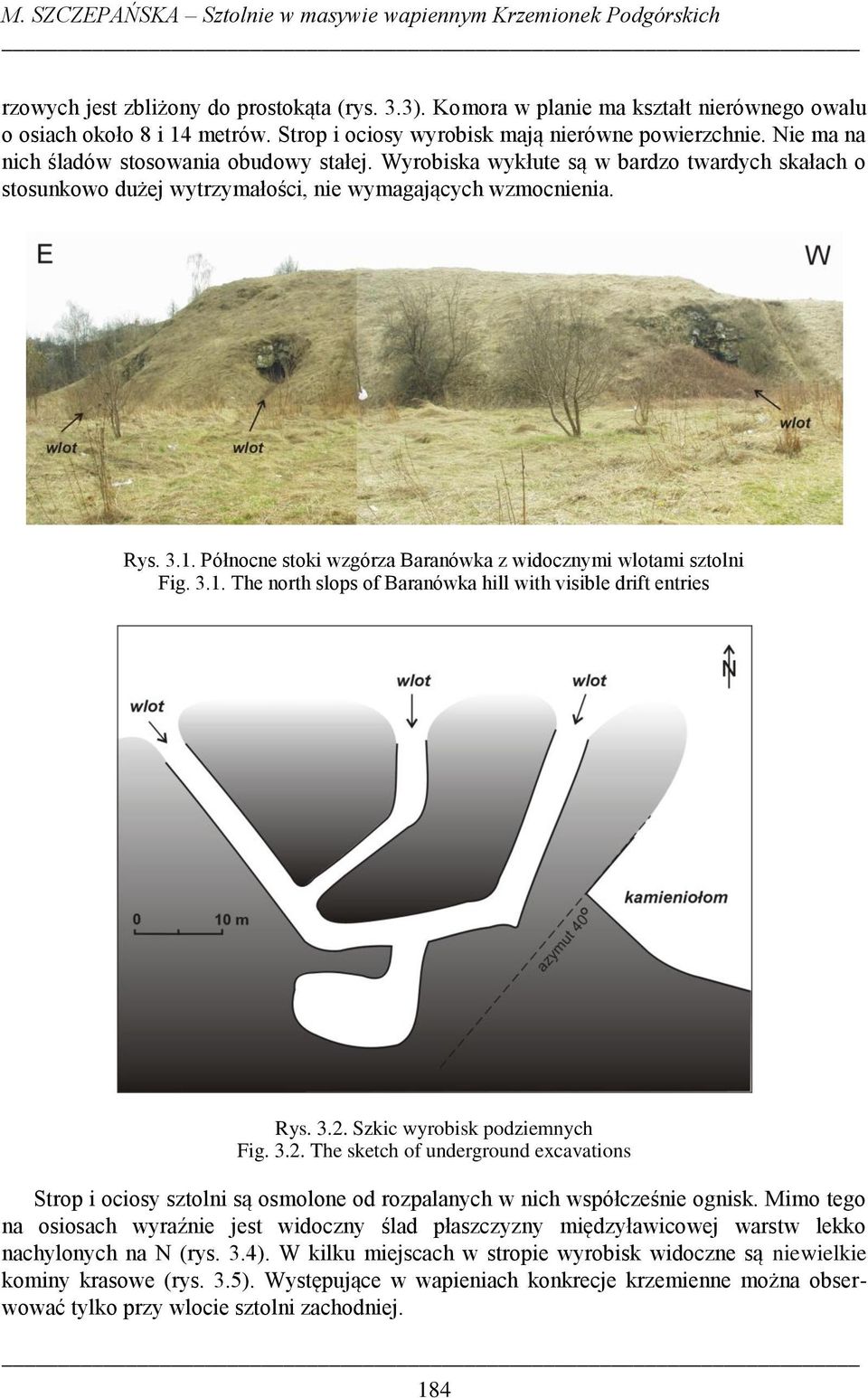 Wyrobiska wykłute są w bardzo twardych skałach o stosunkowo dużej wytrzymałości, nie wymagających wzmocnienia. Rys. 3.1. Północne stoki wzgórza Baranówka z widocznymi wlotami sztolni Fig. 3.1. The north slops of Baranówka hill with visible drift entries Rys.