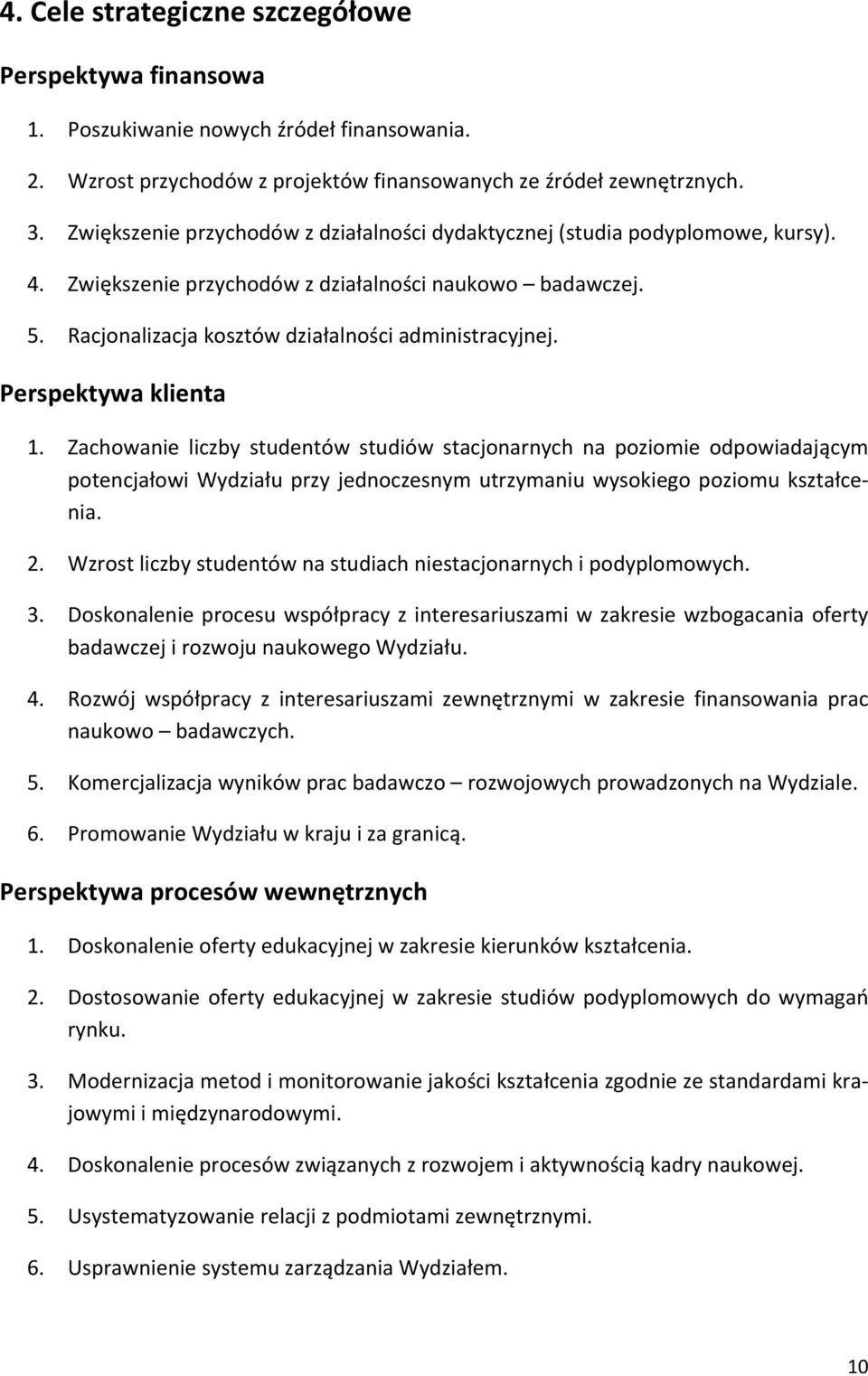 Perspektywa klienta 1. Zachowanie liczby studentów studiów stacjonarnych na poziomie odpowiadającym potencjałowi Wydziału przy jednoczesnym utrzymaniu wysokiego poziomu kształcenia. 2.