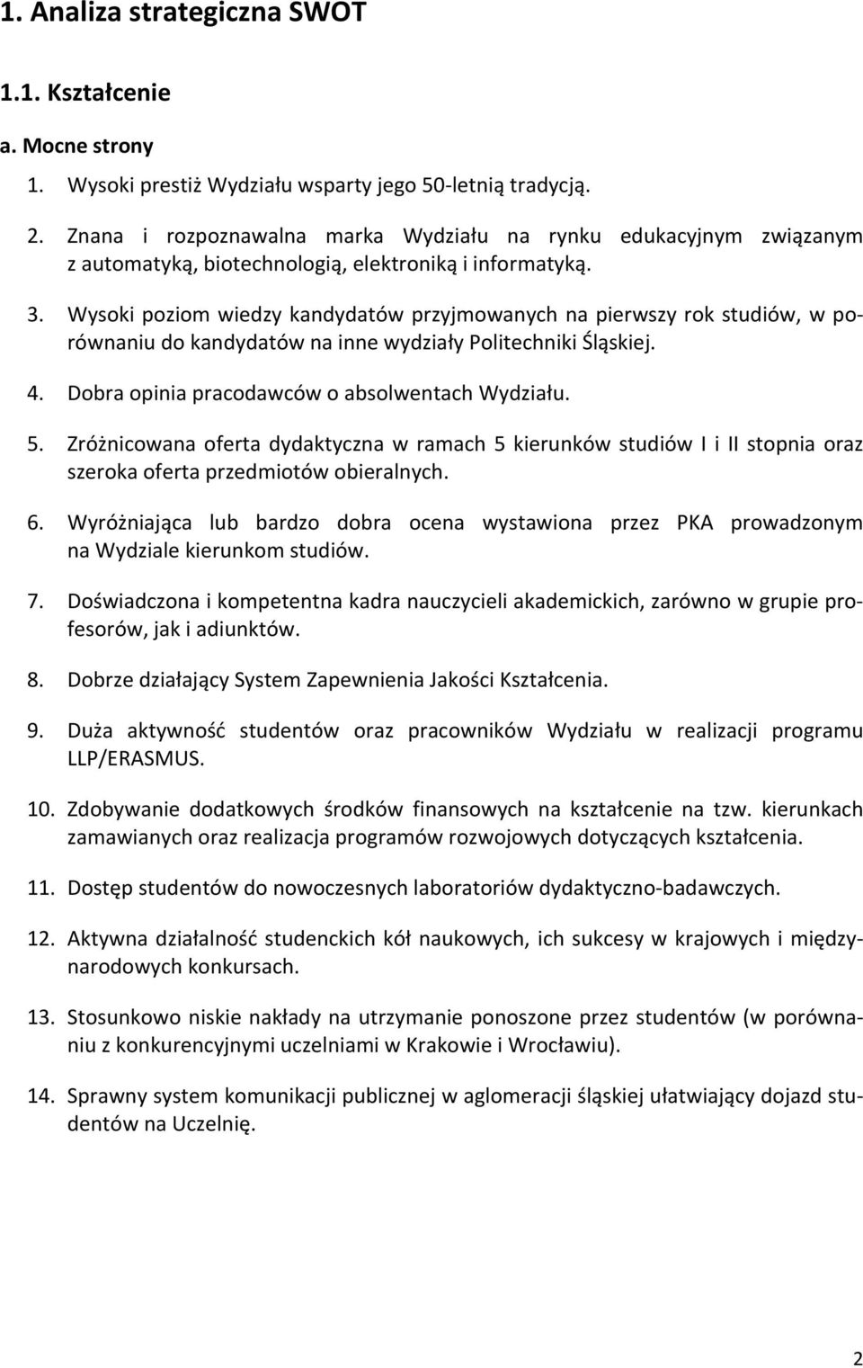 Wysoki poziom wiedzy kandydatów przyjmowanych na pierwszy rok studiów, w porównaniu do kandydatów na inne wydziały Politechniki Śląskiej. 4. Dobra opinia pracodawców o absolwentach Wydziału. 5.