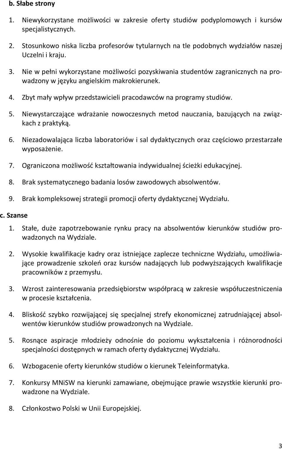 Nie w pełni wykorzystane możliwości pozyskiwania studentów zagranicznych na prowadzony w języku angielskim makrokierunek. 4. Zbyt mały wpływ przedstawicieli pracodawców na programy studiów. 5.