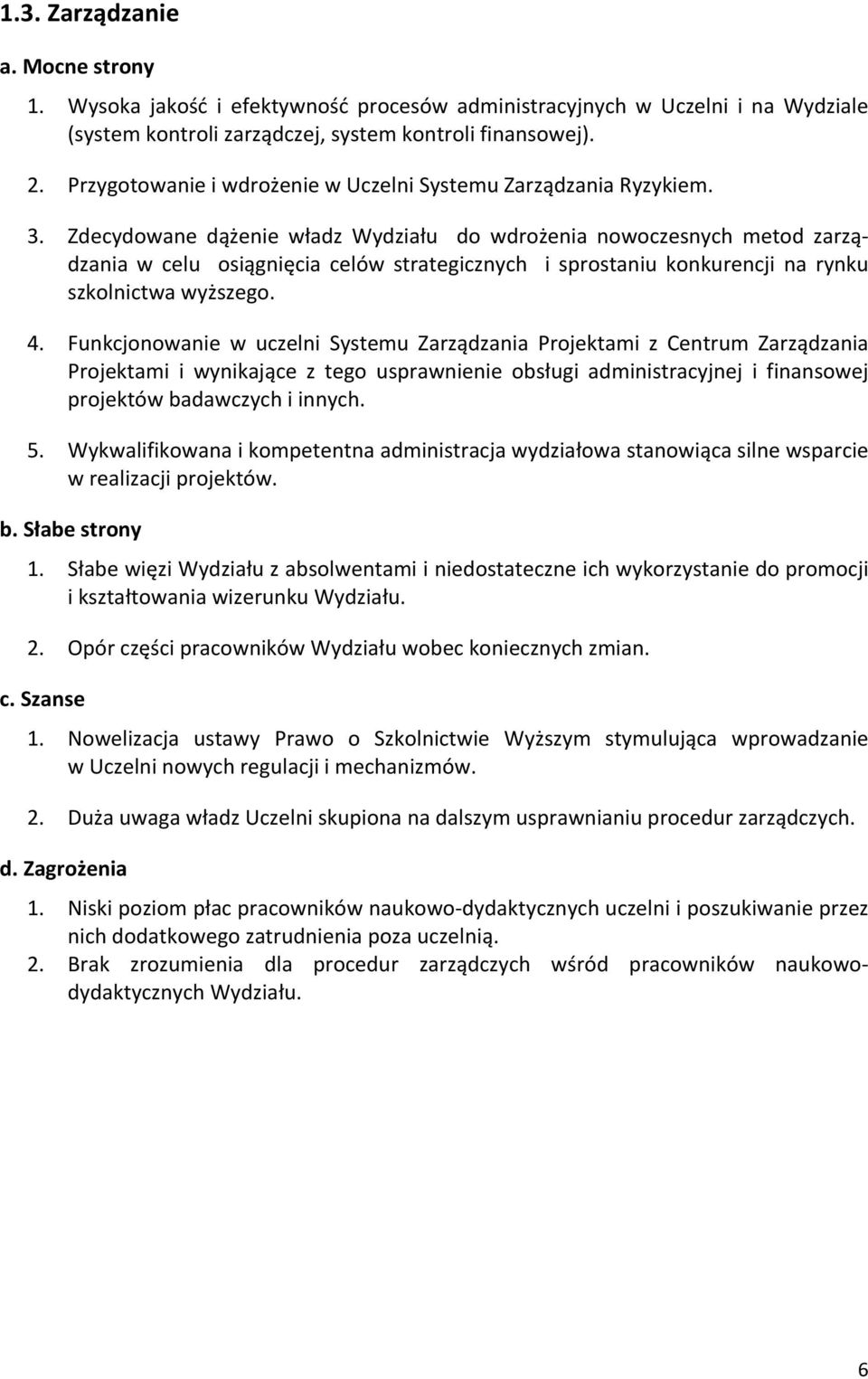 Zdecydowane dążenie władz Wydziału do wdrożenia nowoczesnych metod zarządzania w celu osiągnięcia celów strategicznych i sprostaniu konkurencji na rynku szkolnictwa wyższego. 4.