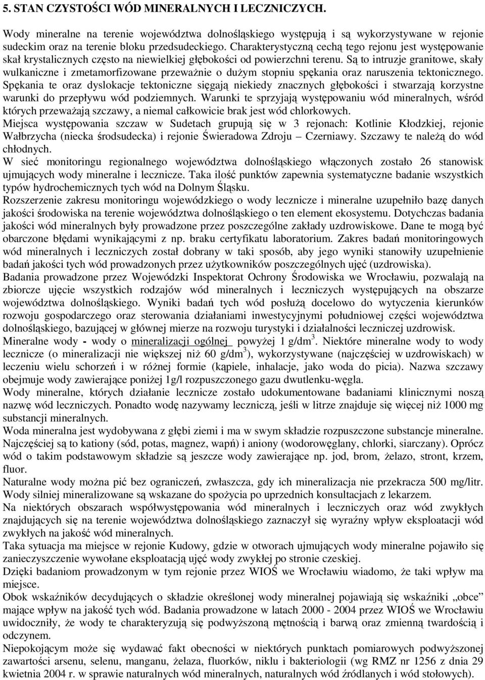 Są to intruzje granitowe, skały wulkaniczne i zmetamorfizowane przeważnie o dużym stopniu spękania oraz naruszenia tektonicznego.