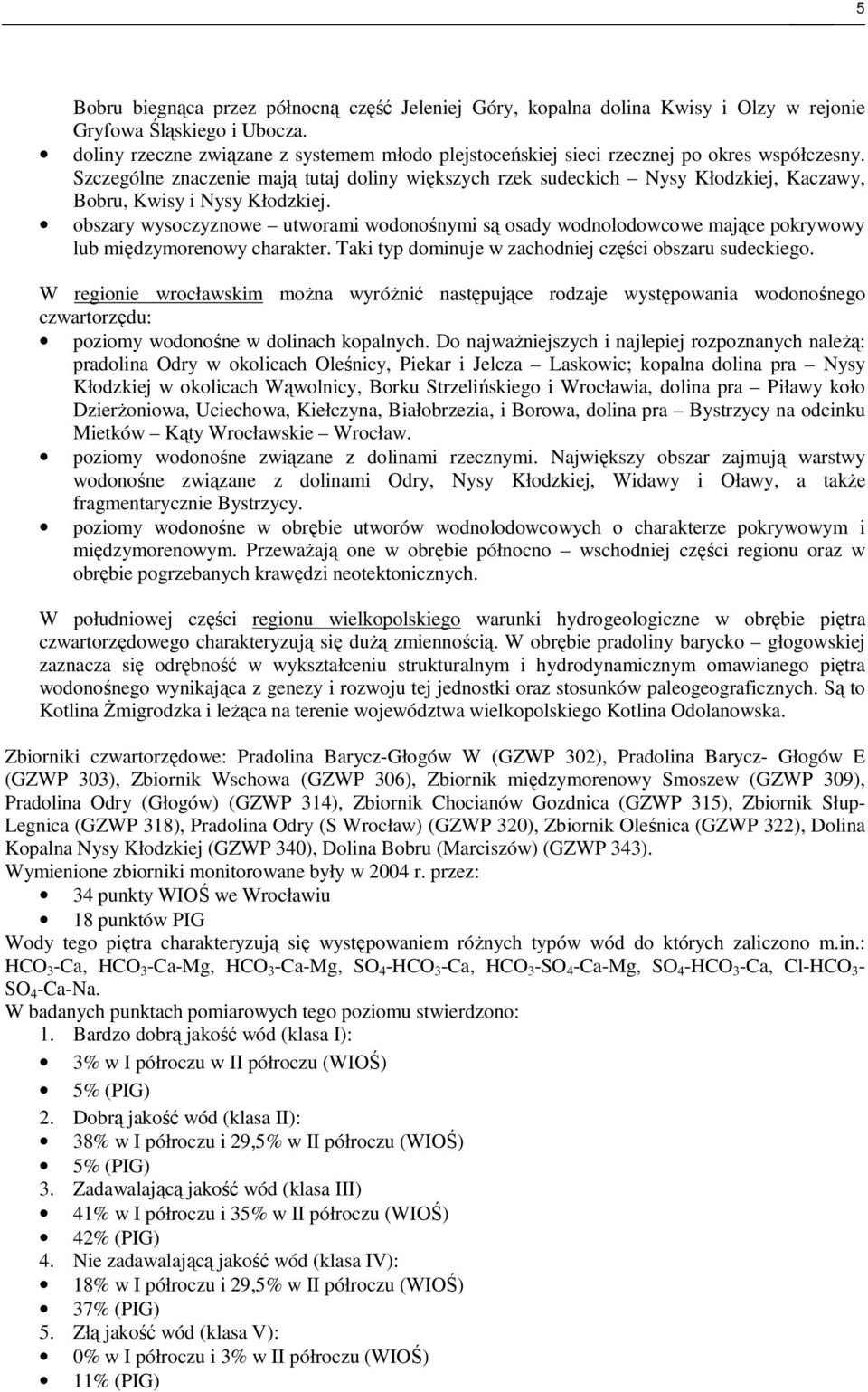 Szczególne znaczenie mają tutaj doliny większych rzek sudeckich Nysy Kłodzkiej, Kaczawy, Bobru, Kwisy i Nysy Kłodzkiej.