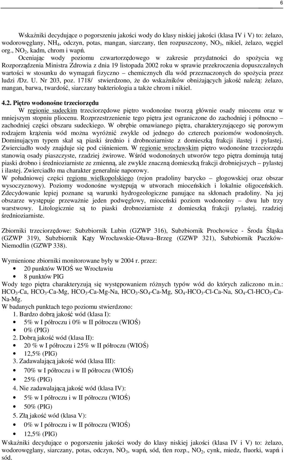 Oceniając wody poziomu czwartorzędowego w zakresie przydatności do spożycia wg Rozporządzenia Ministra Zdrowia z dnia 19 listopada 2002 roku w sprawie przekroczenia dopuszczalnych wartości w stosunku