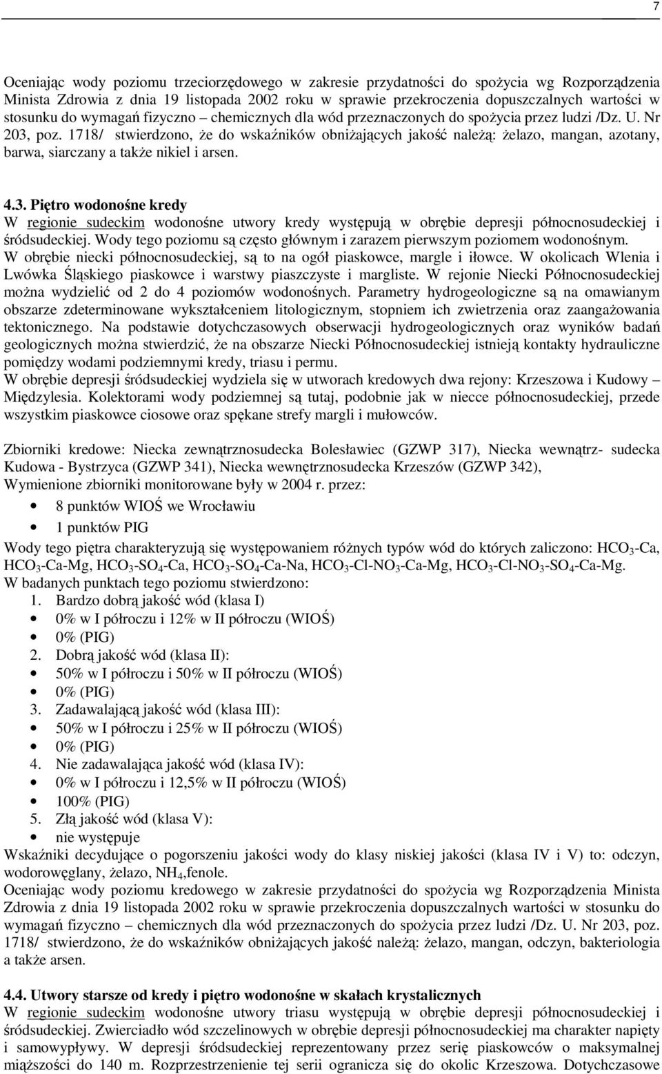 1718/ stwierdzono, że do wskaźników obniżających jakość należą: żelazo, mangan, azotany, barwa, siarczany a także nikiel i arsen. 4.3.