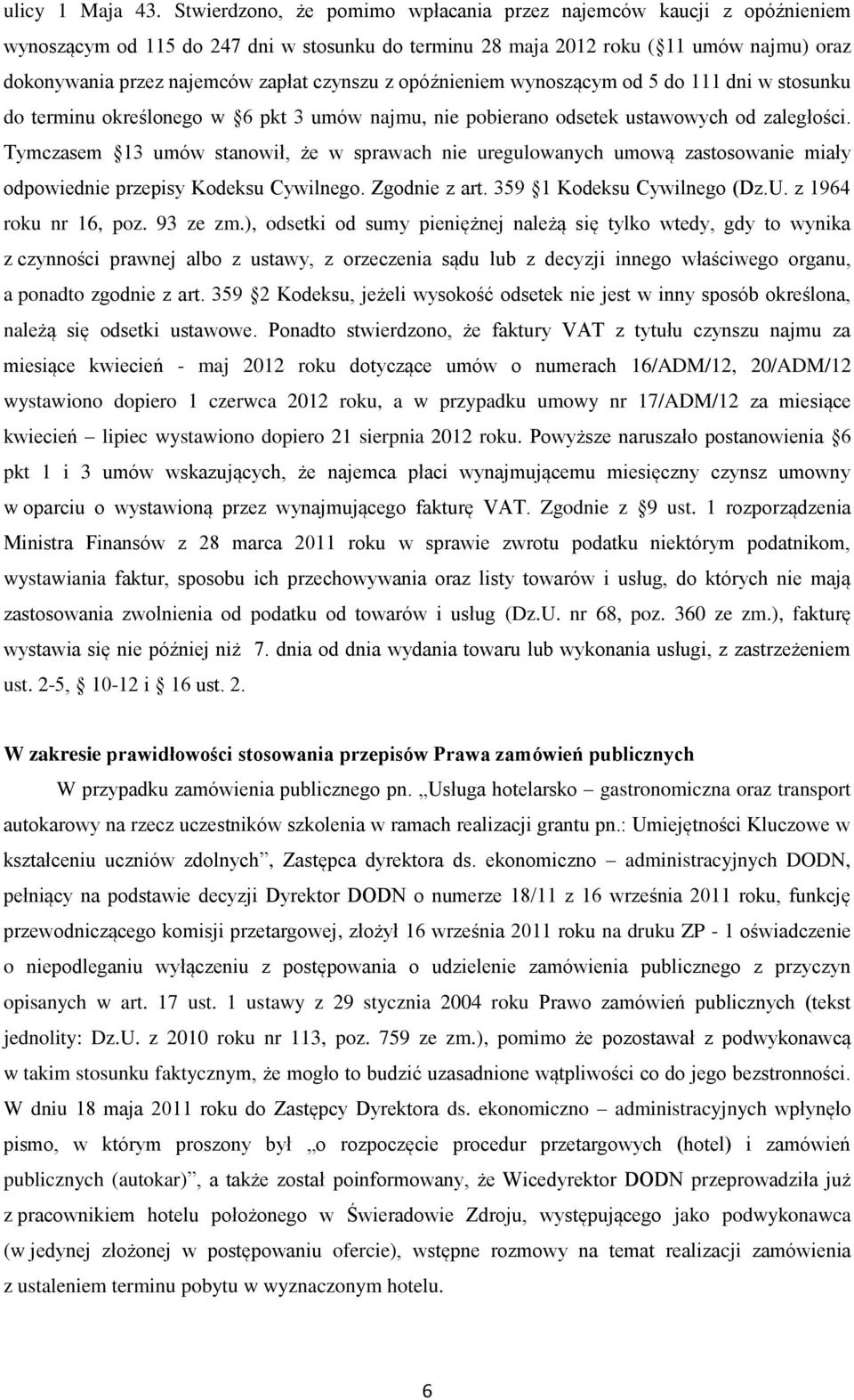 czynszu z opóźnieniem wynoszącym od 5 do 111 dni w stosunku do terminu określonego w 6 pkt 3 umów najmu, nie pobierano odsetek ustawowych od zaległości.