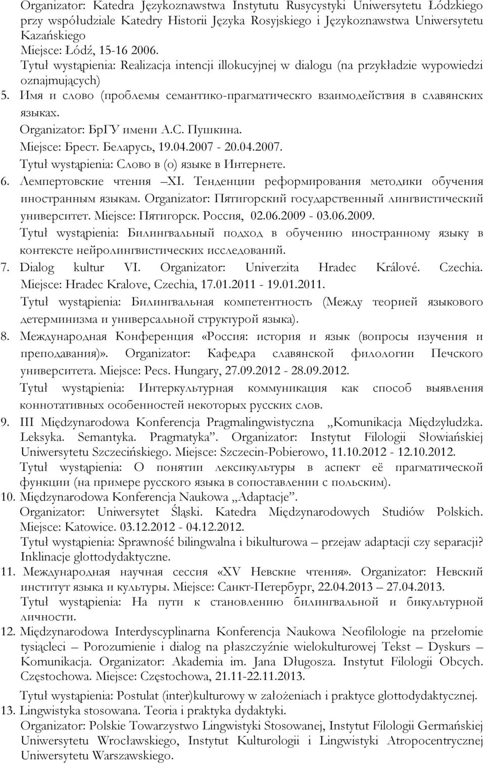 Organizator: БрГУ имени А.С. Пушкина. Miejsce: Брест. Беларусь, 19.04.2007-20.04.2007. Tytuł wystąpienia: Cлово в (о) языке в Интернете. 6. Лемпертовские чтения XI.
