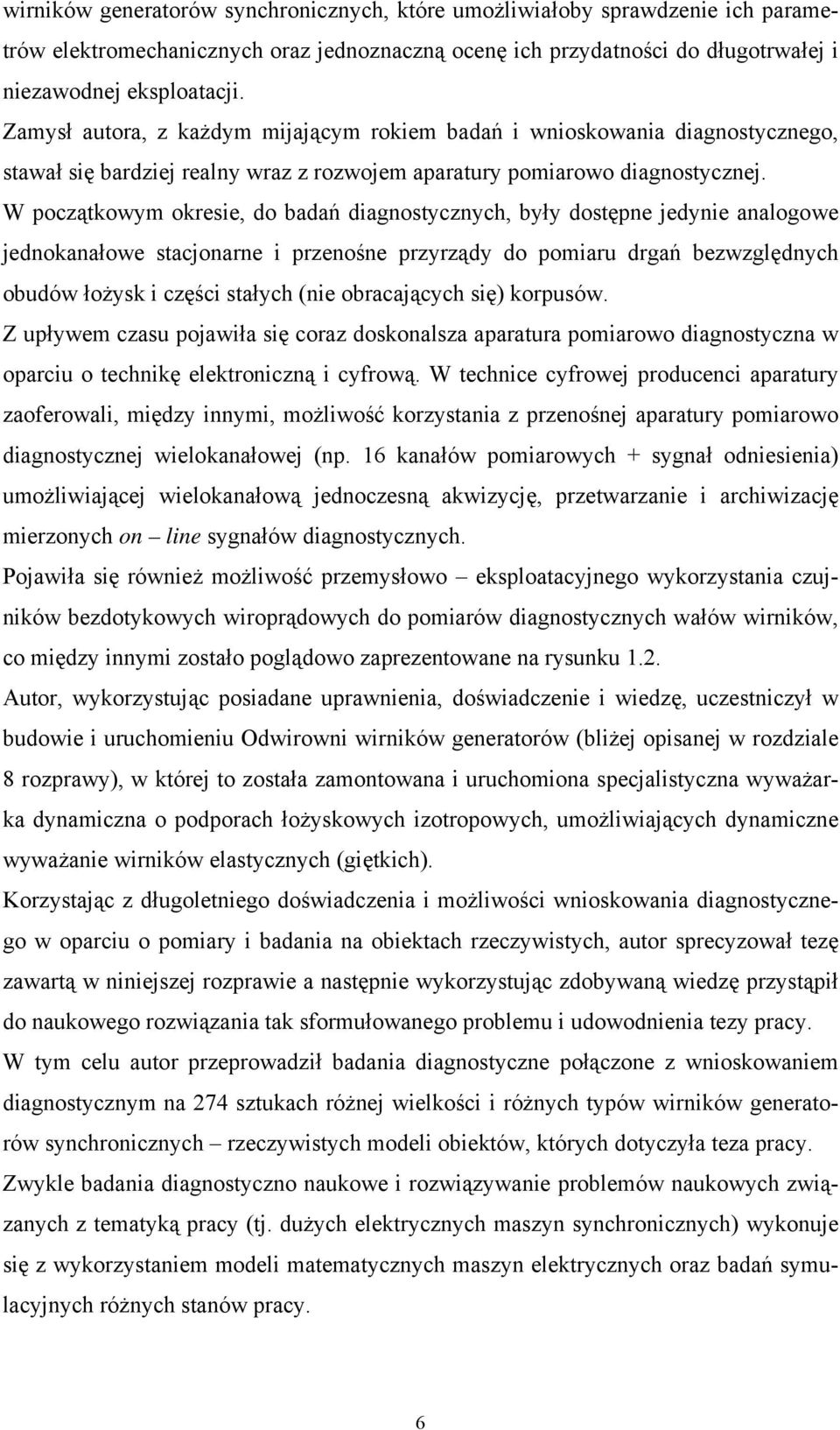 W początkowym okresie, do badań diagnostycznych, były dostępne jedynie analogowe jednokanałowe stacjonarne i przenośne przyrządy do pomiaru drgań bezwzględnych obudów łożysk i części stałych (nie
