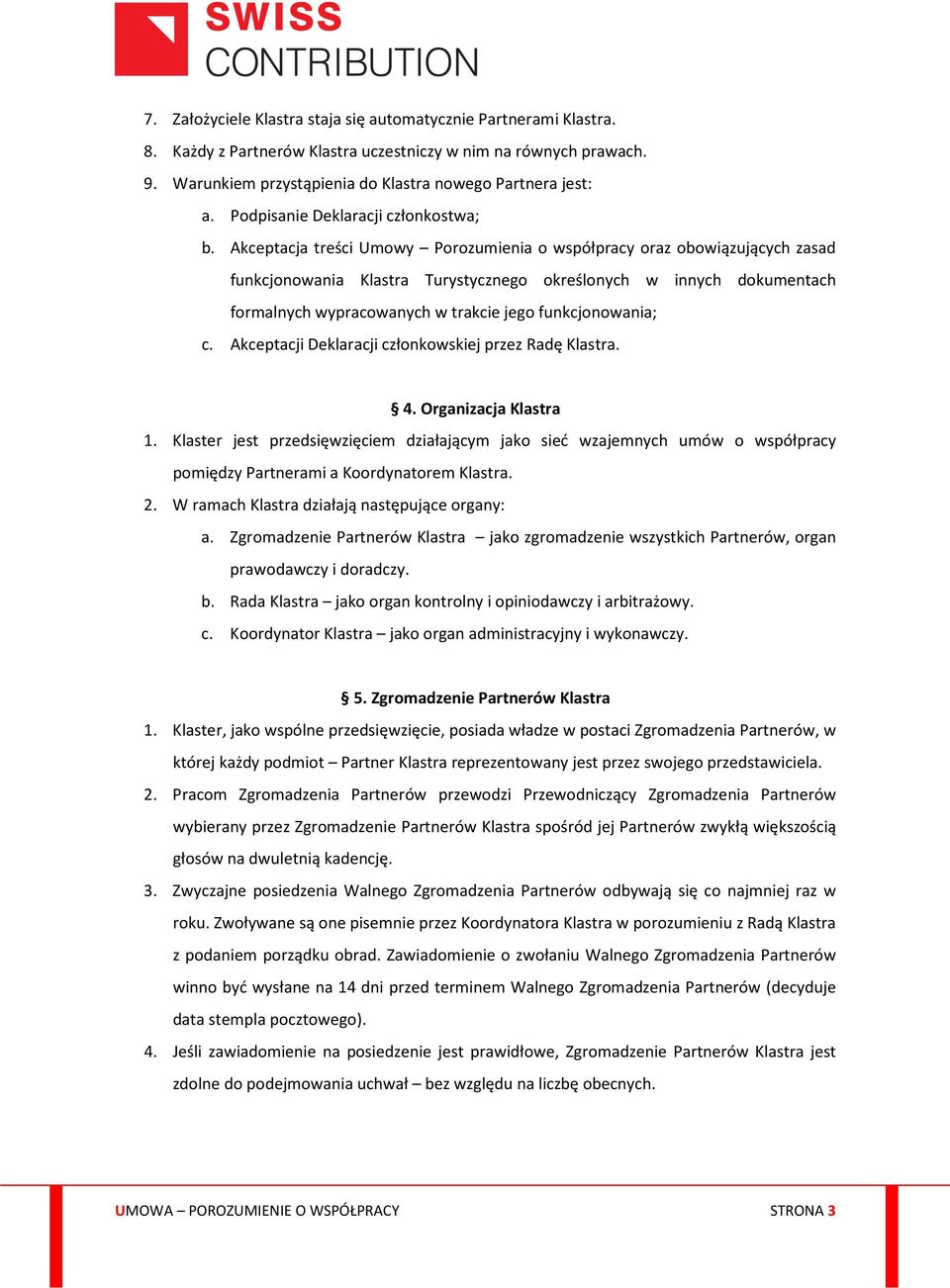 Akceptacja treści Umowy Porozumienia o współpracy oraz obowiązujących zasad funkcjonowania Klastra Turystycznego określonych w innych dokumentach formalnych wypracowanych w trakcie jego
