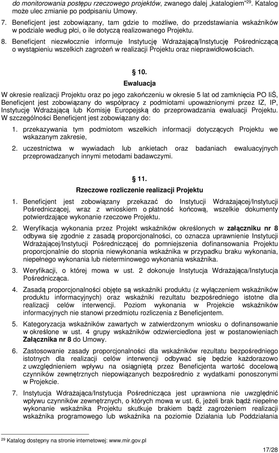Beneficjent niezwłocznie informuje Instytucję Wdrażającą/Instytucję Pośredniczącą o wystąpieniu wszelkich zagrożeń w realizacji Projektu oraz nieprawidłowościach. 10.