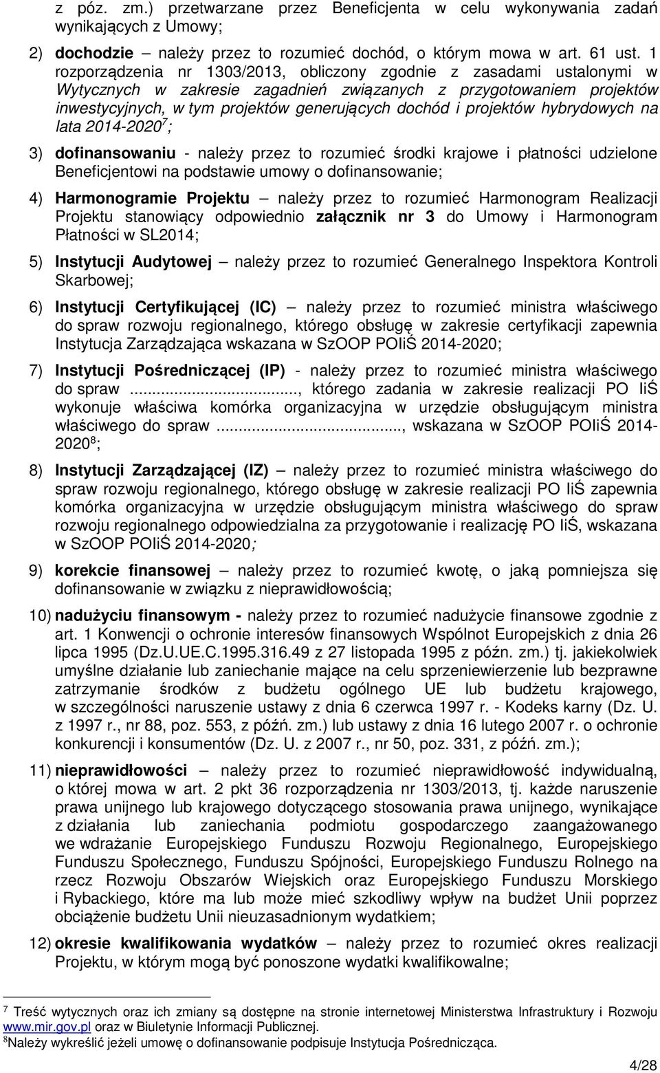 projektów hybrydowych na lata 2014-2020 7 ; 3) dofinansowaniu - należy przez to rozumieć środki krajowe i płatności udzielone Beneficjentowi na podstawie umowy o dofinansowanie; 4) Harmonogramie