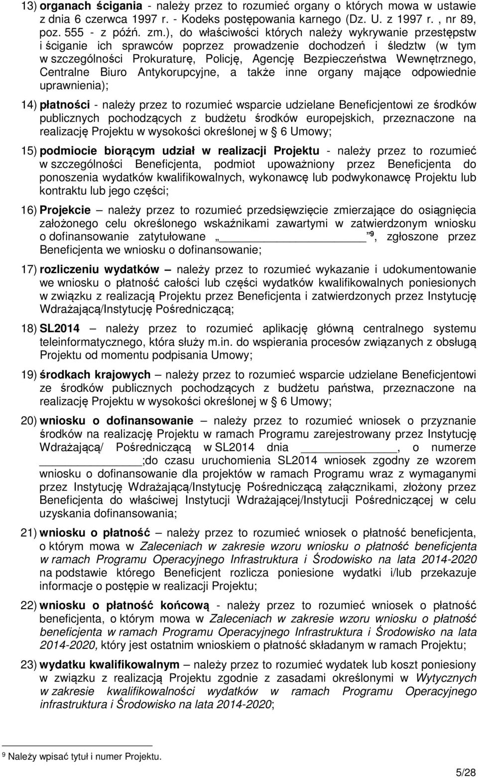 Wewnętrznego, Centralne Biuro Antykorupcyjne, a także inne organy mające odpowiednie uprawnienia); 14) płatności - należy przez to rozumieć wsparcie udzielane Beneficjentowi ze środków publicznych