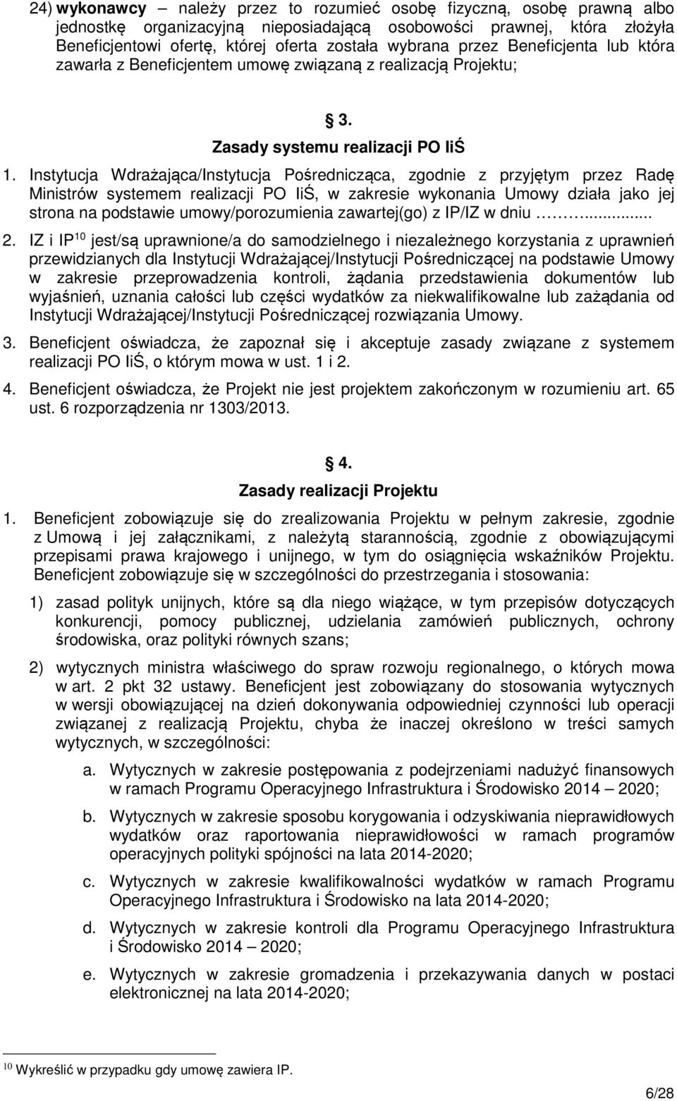 Instytucja Wdrażająca/Instytucja Pośrednicząca, zgodnie z przyjętym przez Radę Ministrów systemem realizacji PO IiŚ, w zakresie wykonania Umowy działa jako jej strona na podstawie umowy/porozumienia