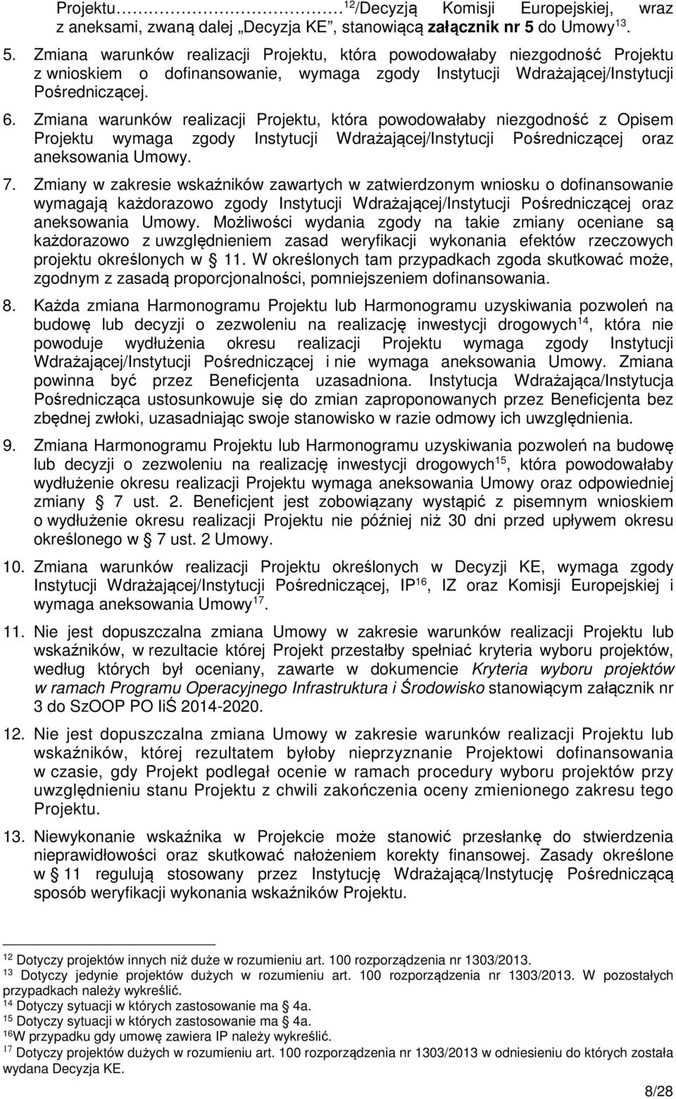 Zmiana warunków realizacji Projektu, która powodowałaby niezgodność z Opisem Projektu wymaga zgody Instytucji Wdrażającej/Instytucji Pośredniczącej oraz aneksowania Umowy. 7.