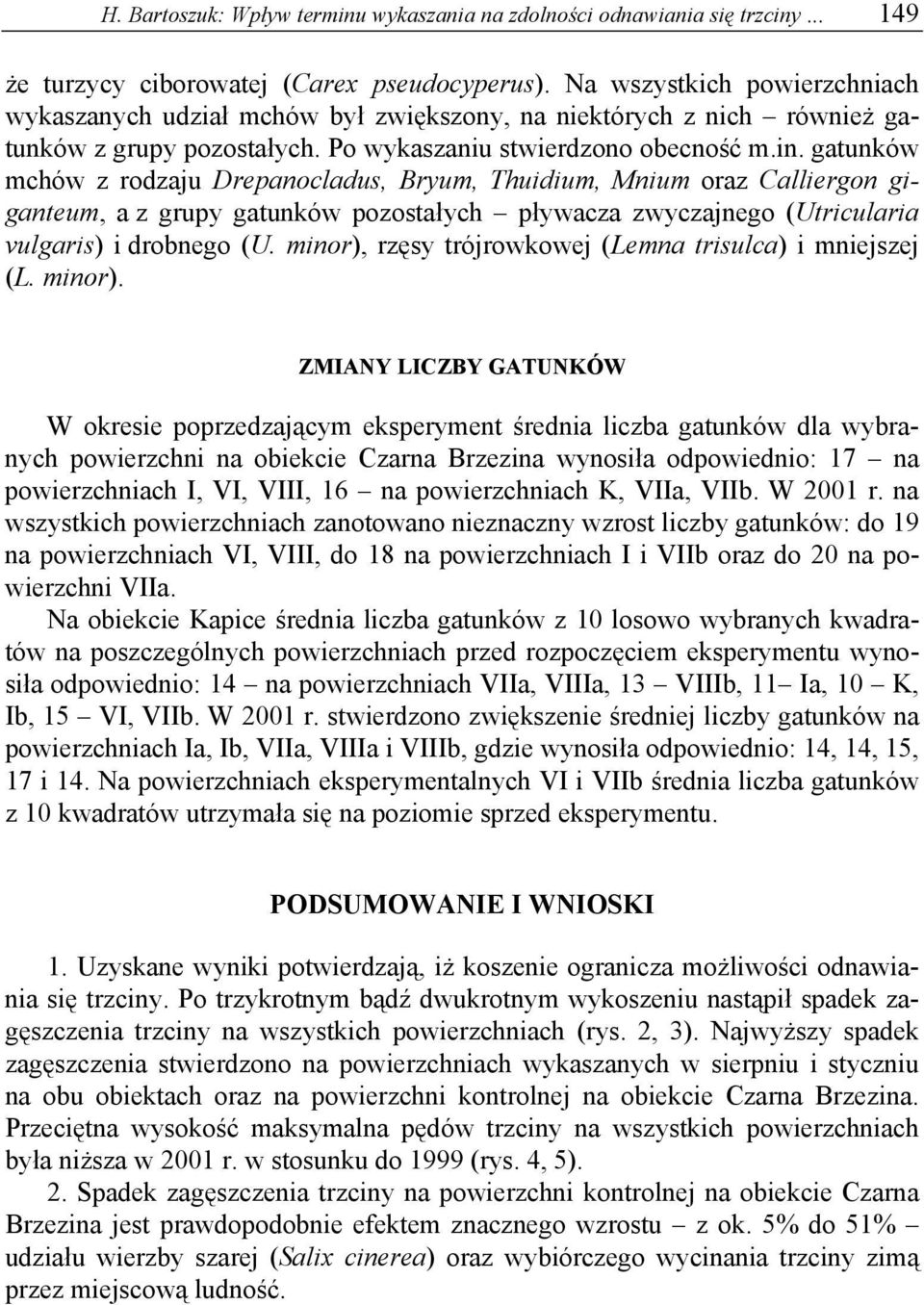 gatunków mchów z rodzaju Drepanocladus, Bryum, Thuidium, Mnium oraz Calliergon giganteum, a z grupy gatunków pozostałych pływacza zwyczajnego (Utricularia vulgaris) i drobnego (U.