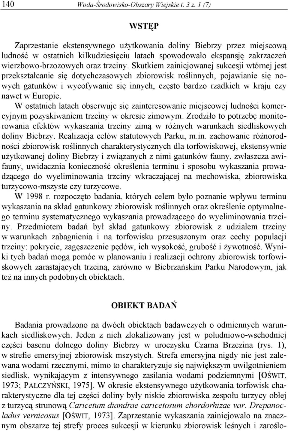 Skutkiem zainicjowanej sukcesji wtórnej jest przekształcanie się dotychczasowych zbiorowisk roślinnych, pojawianie się nowych gatunków i wycofywanie się innych, często bardzo rzadkich w kraju czy