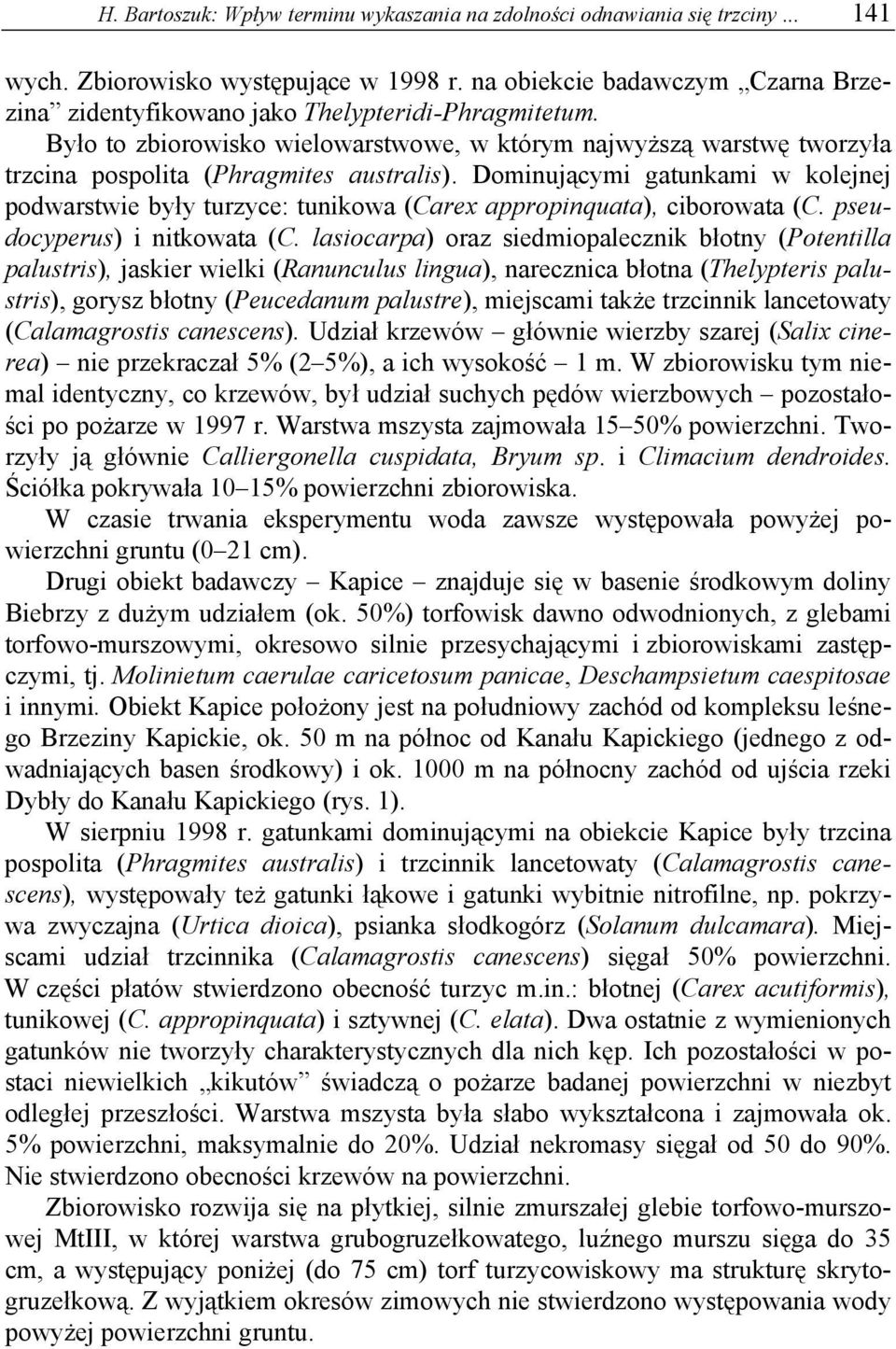 Dominującymi gatunkami w kolejnej podwarstwie były turzyce: tunikowa (Carex appropinquata), ciborowata (C. pseudocyperus) i nitkowata (C.