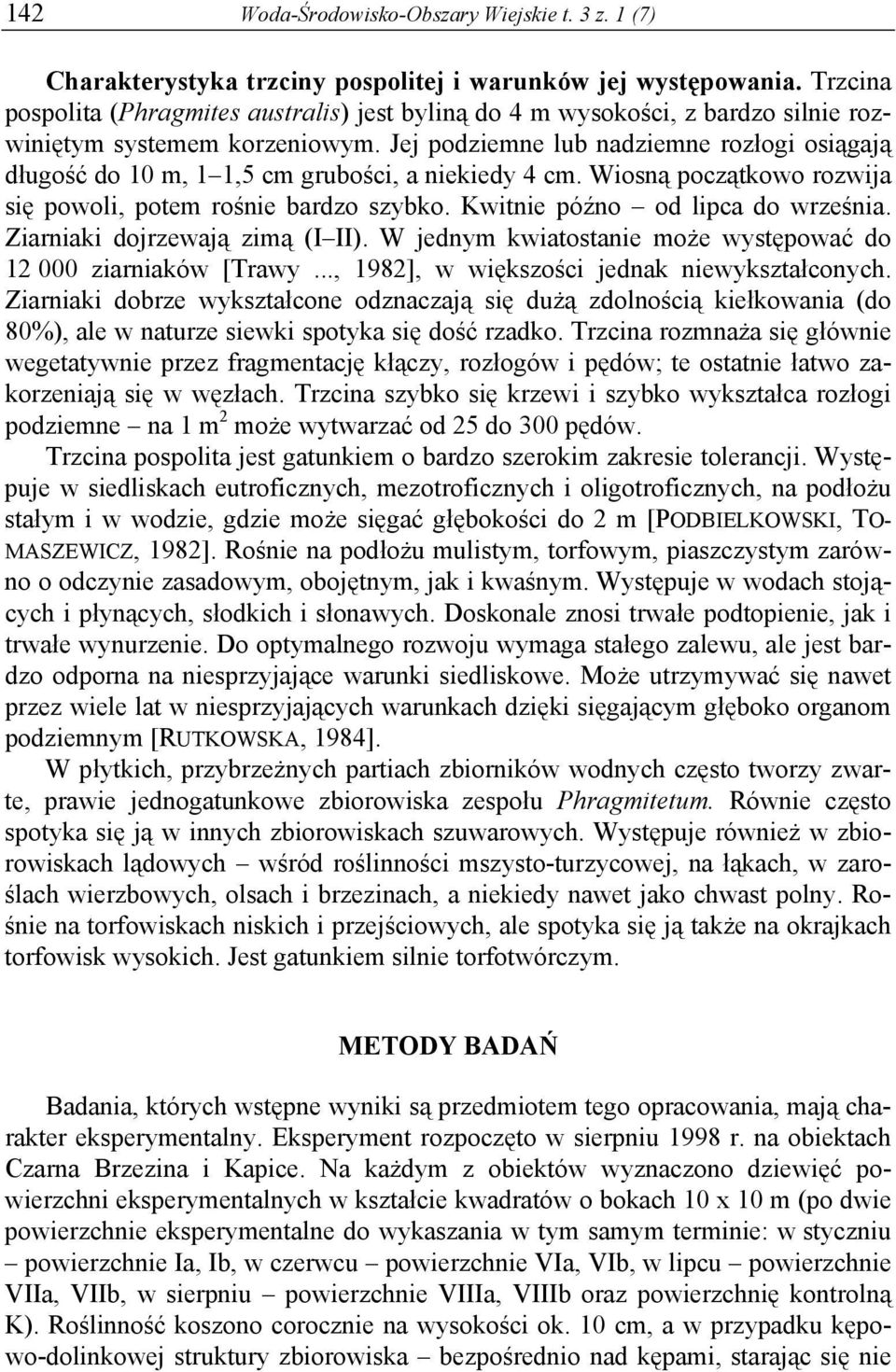 Jej podziemne lub nadziemne rozłogi osiągają długość do 10 m, 1 1,5 cm grubości, a niekiedy 4 cm. Wiosną początkowo rozwija się powoli, potem rośnie bardzo szybko. Kwitnie późno od lipca do września.