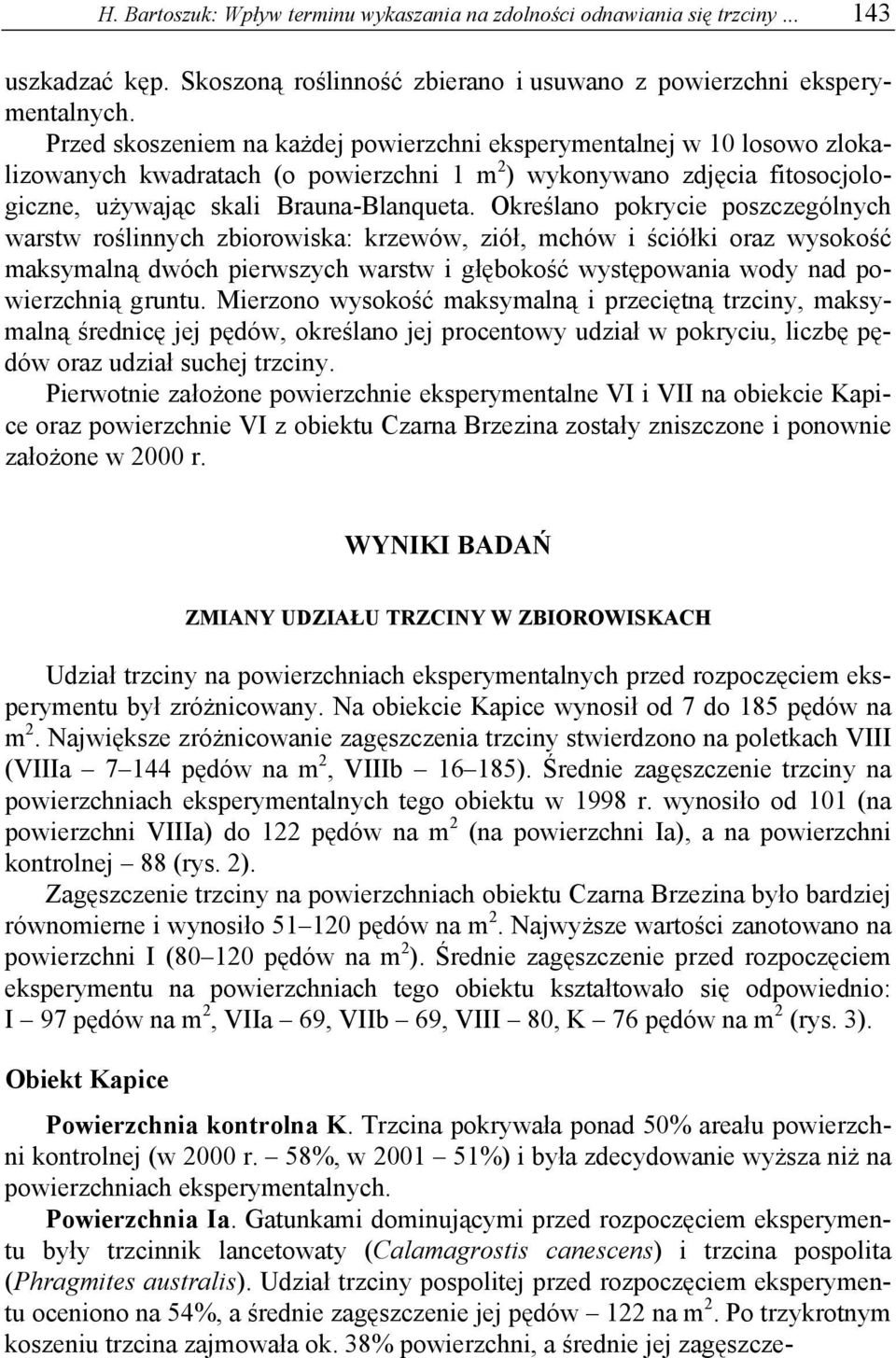 Określano pokrycie poszczególnych warstw roślinnych zbiorowiska: krzewów, ziół, mchów i ściółki oraz wysokość maksymalną dwóch pierwszych warstw i głębokość występowania wody nad powierzchnią gruntu.