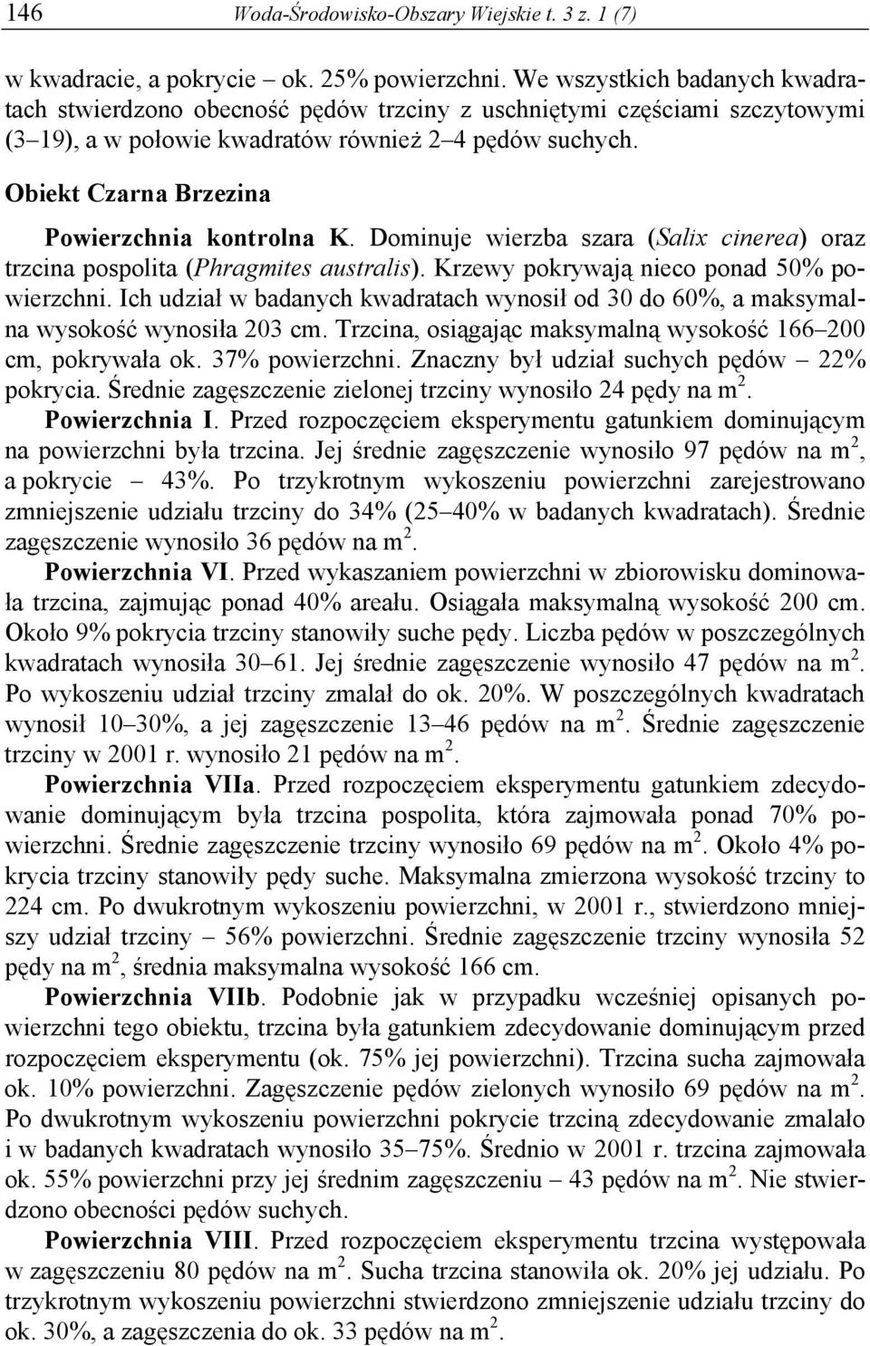 Obiekt Czarna Brzezina Powierzchnia kontrolna K. Dominuje wierzba szara (Salix cinerea) oraz trzcina pospolita (Phragmites australis). Krzewy pokrywają nieco ponad 50% powierzchni.