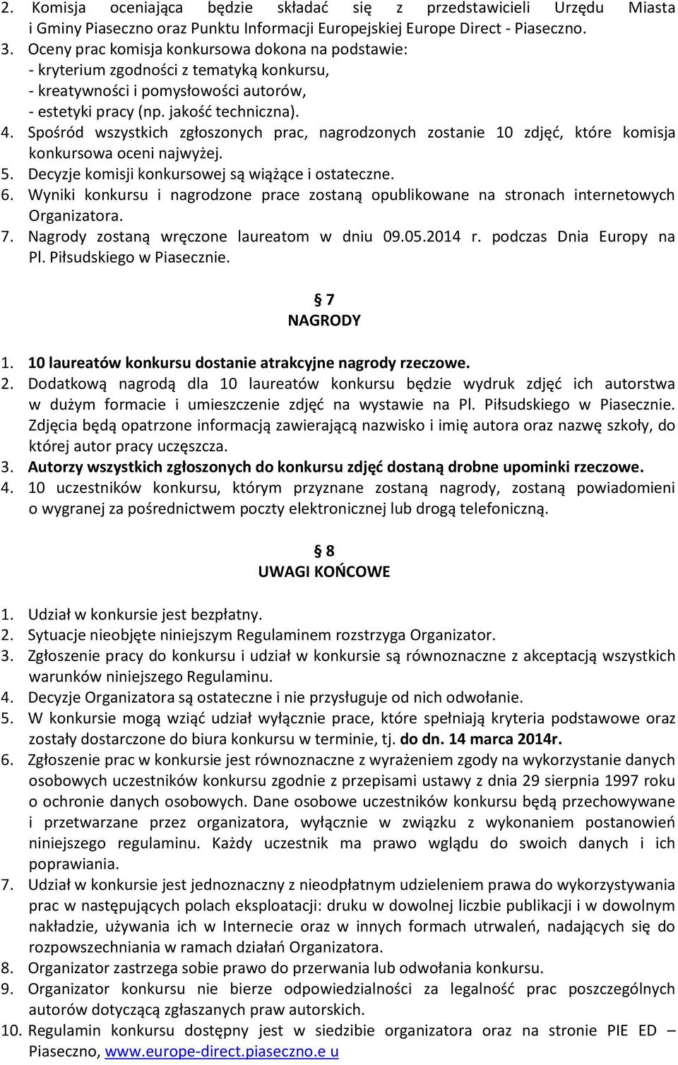 Spośród wszystkich zgłoszonych prac, nagrodzonych zostanie 10 zdjęć, które komisja konkursowa oceni najwyżej. 5. Decyzje komisji konkursowej są wiążące i ostateczne. 6.