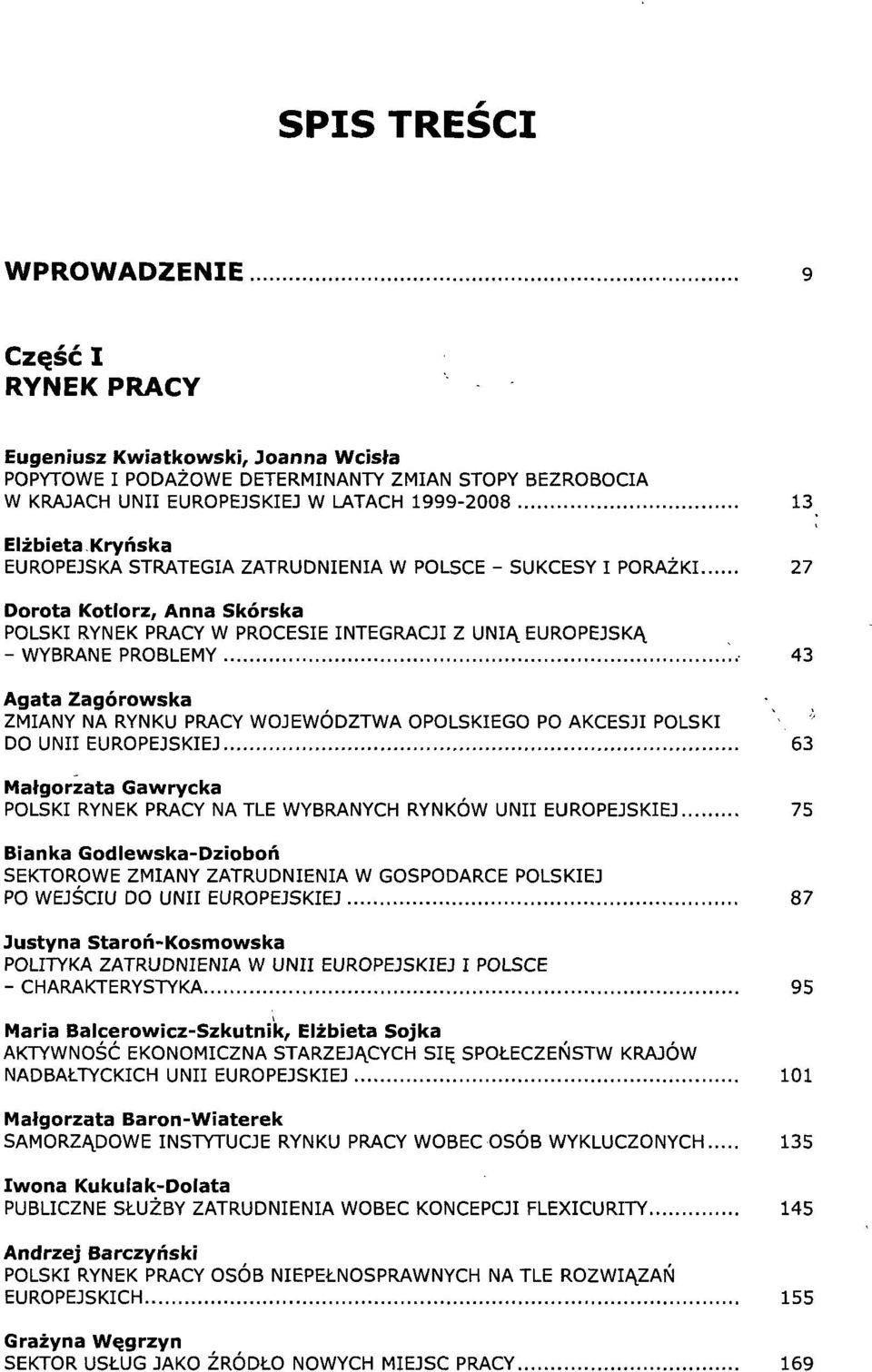 , 43 Agata Zagórowska ZMIANY NA RYNKU PRACY WOJEWÓDZTWA OPOLSKIEGO PO AKCESJI POLSKI \ ' DO UNII EUROPEJSKIEJ 63 Małgorzata Gawrycka POLSKI RYNEK PRACY NA TLE WYBRANYCH RYNKÓW UNII EUROPEJSKIEJ 75