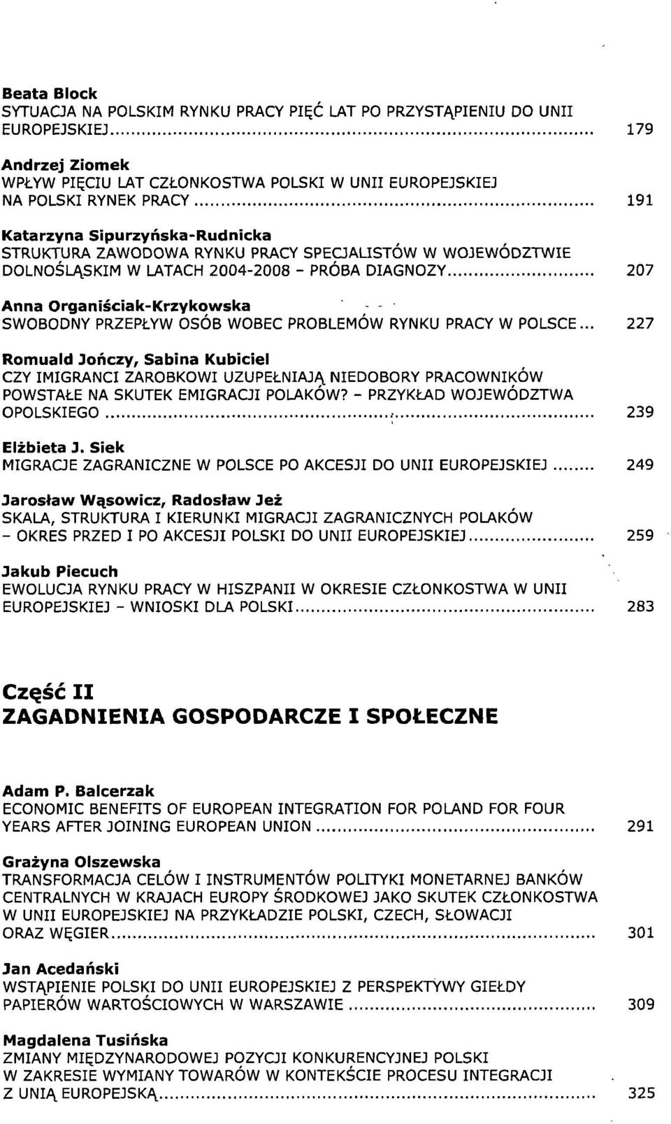 WOBEC PROBLEMÓW RYNKU PRACY W POLSCE... 227 Romuald Jończy, Sabina Kubiciel CZY IMIGRANCI ZAROBKOWI UZUPEŁNIAJĄ NIEDOBORY PRACOWNIKÓW POWSTAŁE NA SKUTEK EMIGRACJI POLAKÓW?