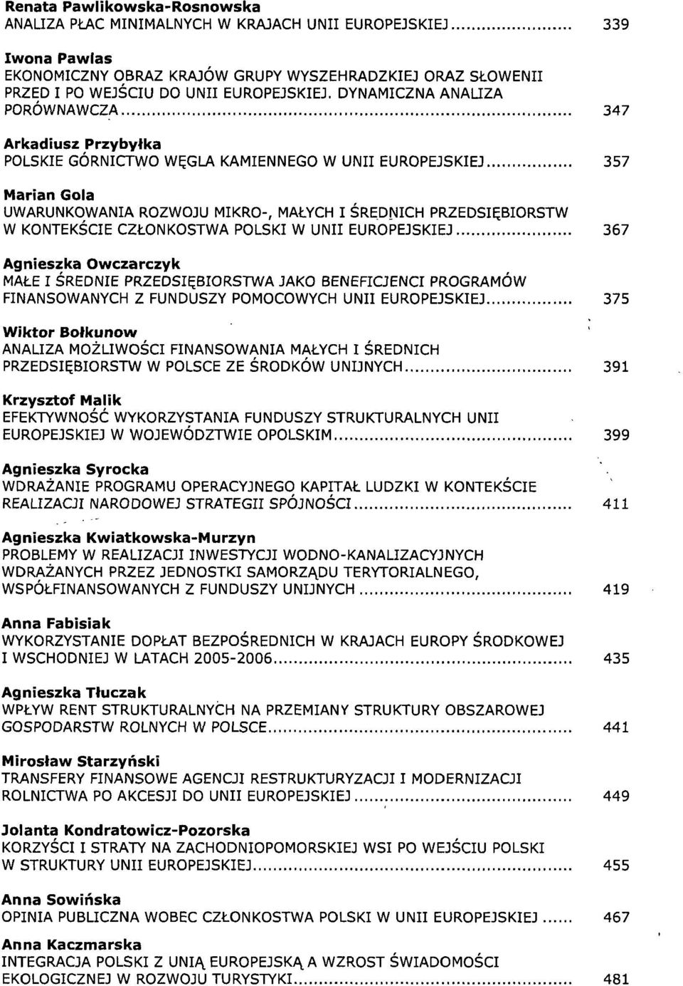 KONTEKŚCIE CZŁONKOSTWA POLSKI W UNII EUROPEJSKIEJ 367 Agnieszka Owczarczyk MAŁE I ŚREDNIE PRZEDSIĘBIORSTWA JAKO BENEFICJENCI PROGRAMÓW FINANSOWANYCH Z FUNDUSZY POMOCOWYCH UNII EUROPEJSKIEJ 375 Wiktor